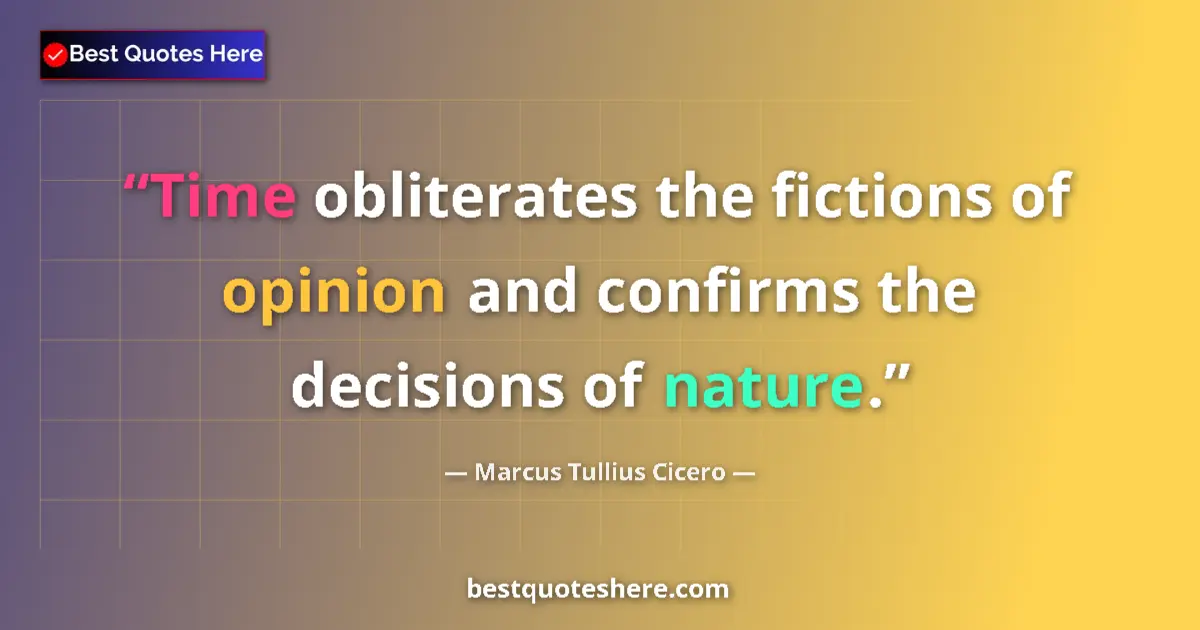 Quote by Marcus Tullius Cicero: Time obliterates the fictions of opinion and confirms the decisions of nature....