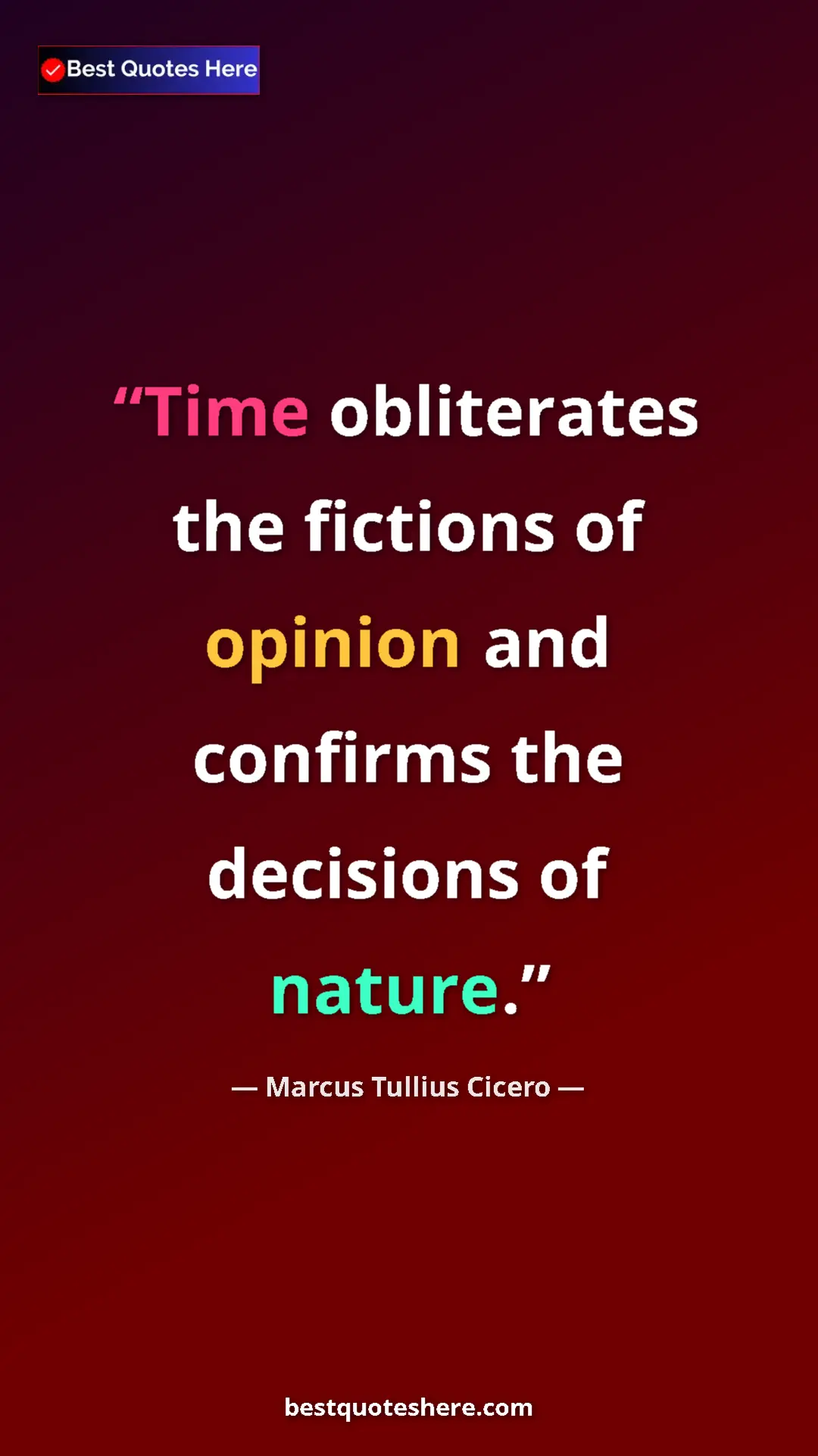Pinterest quote poster by Marcus Tullius Cicero: "Time obliterates the fictions of opinion and confirms the..."