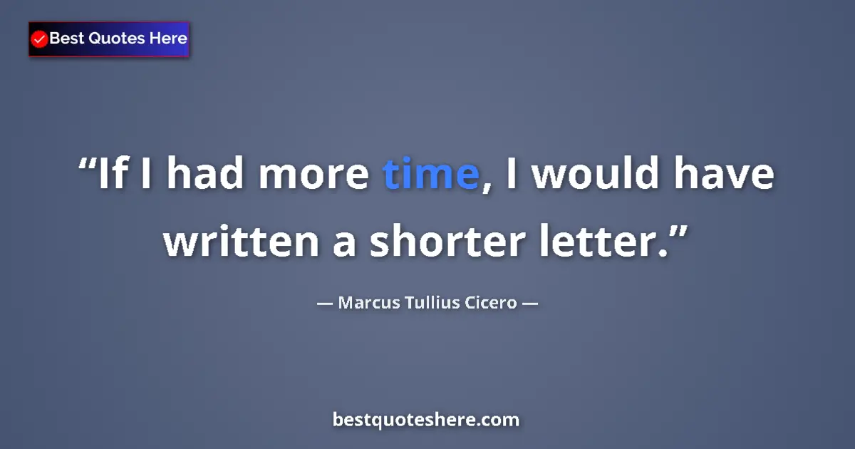 Quote by Marcus Tullius Cicero: If I had more time, I would have written a shorter letter....