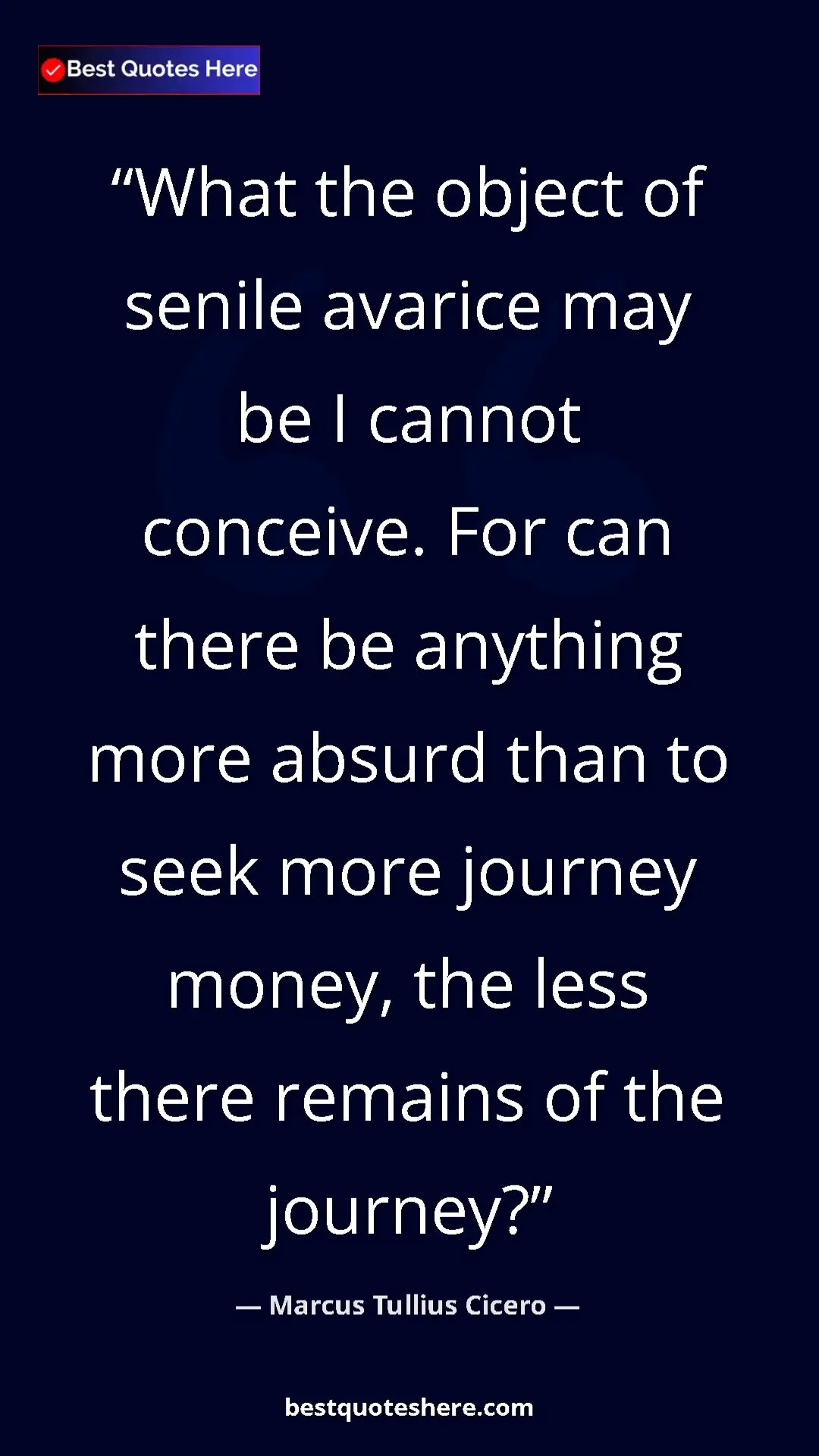 Pinterest quote poster by Marcus Tullius Cicero: "What the object of senile avarice may be I cannot conceive...."