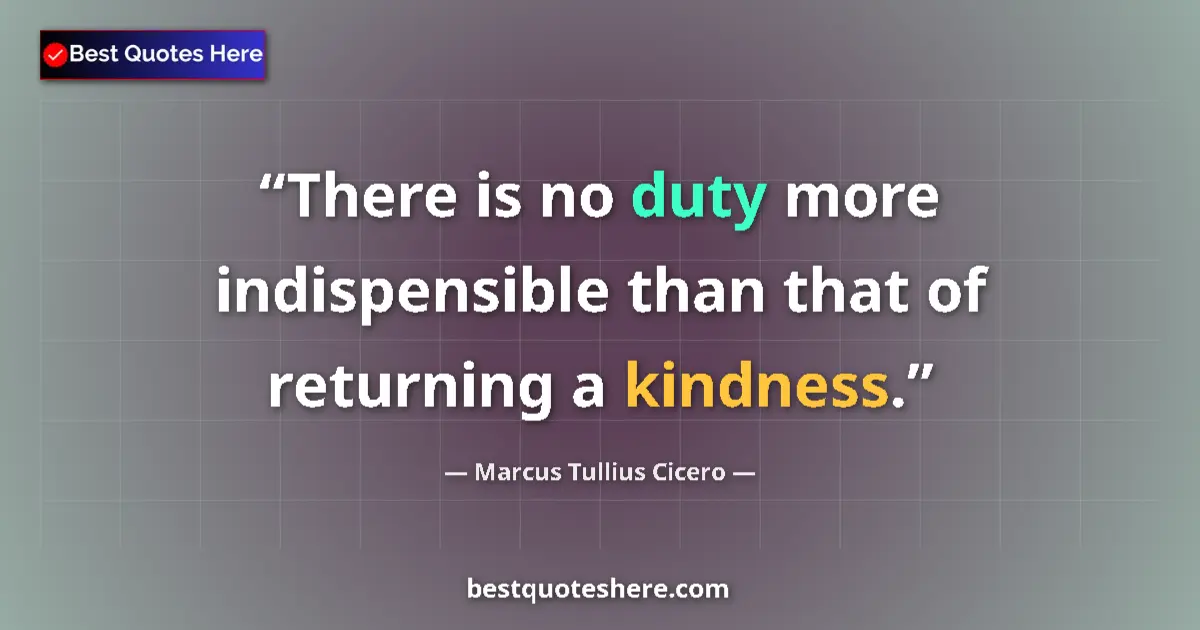 Quote by Marcus Tullius Cicero: There is no duty more indispensible than that of returning a kindness....