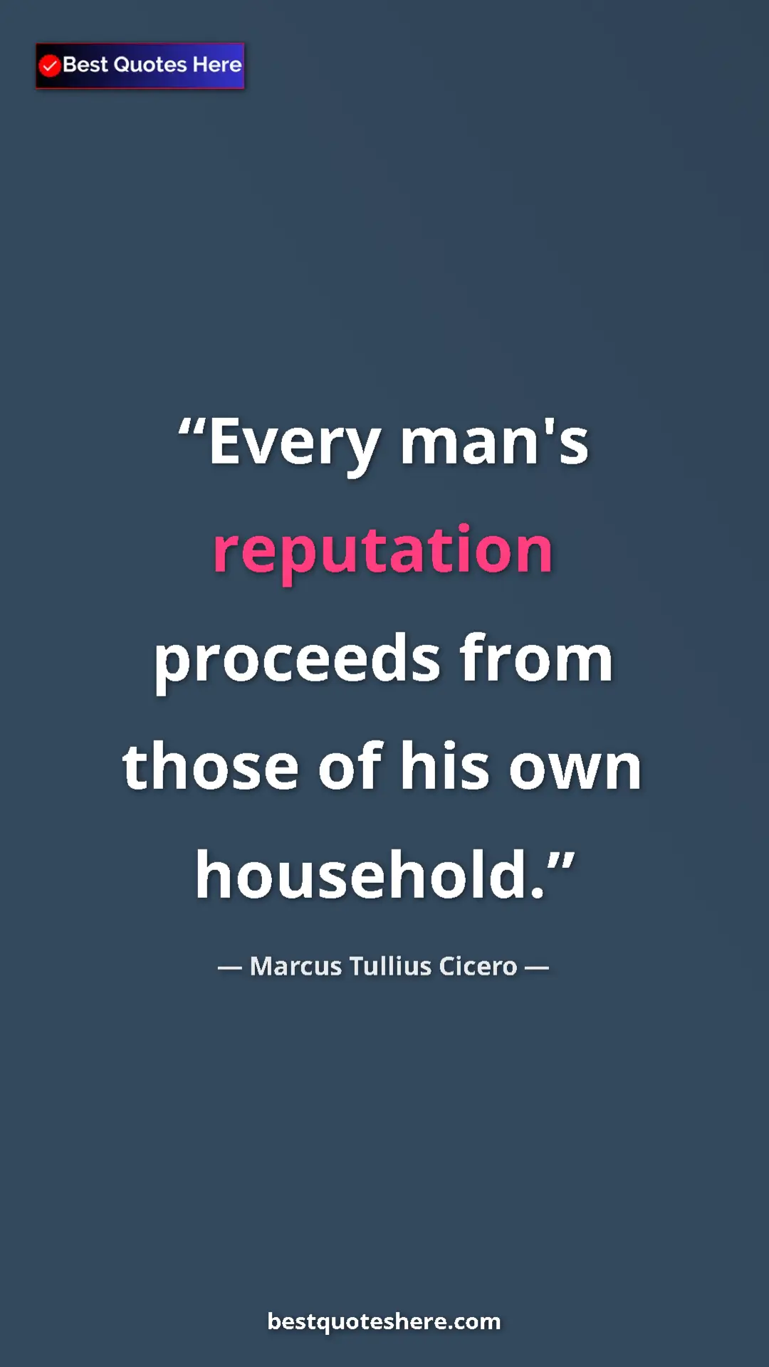 Pinterest quote poster by Marcus Tullius Cicero: "Every man's reputation proceeds from those of his own..."