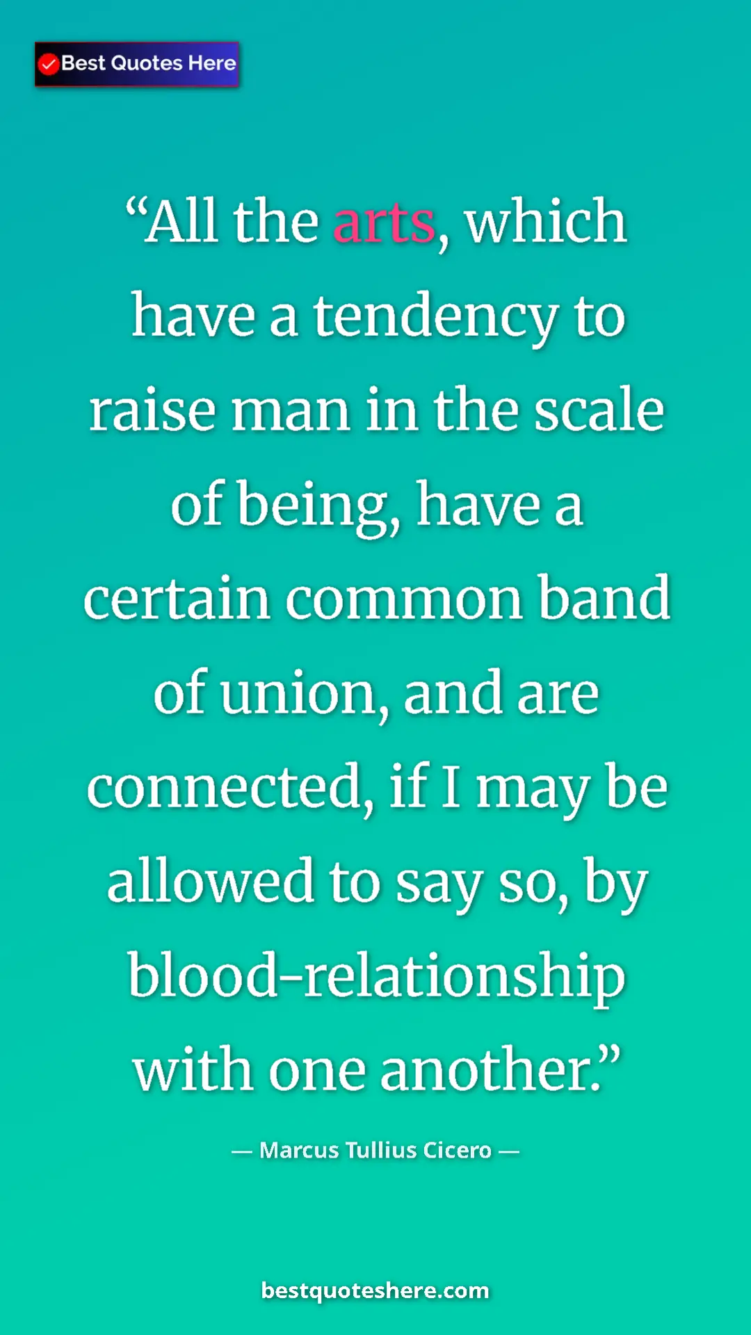 Pinterest quote poster by Marcus Tullius Cicero: "All the arts, which have a tendency to raise man in the..."
