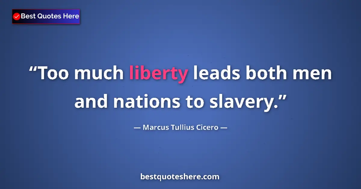 Quote by Marcus Tullius Cicero: Too much liberty leads both men and nations to slavery....