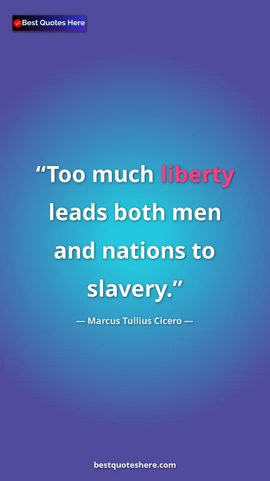 Pinterest quote poster by Marcus Tullius Cicero: "Too much liberty leads both men and nations to slavery."