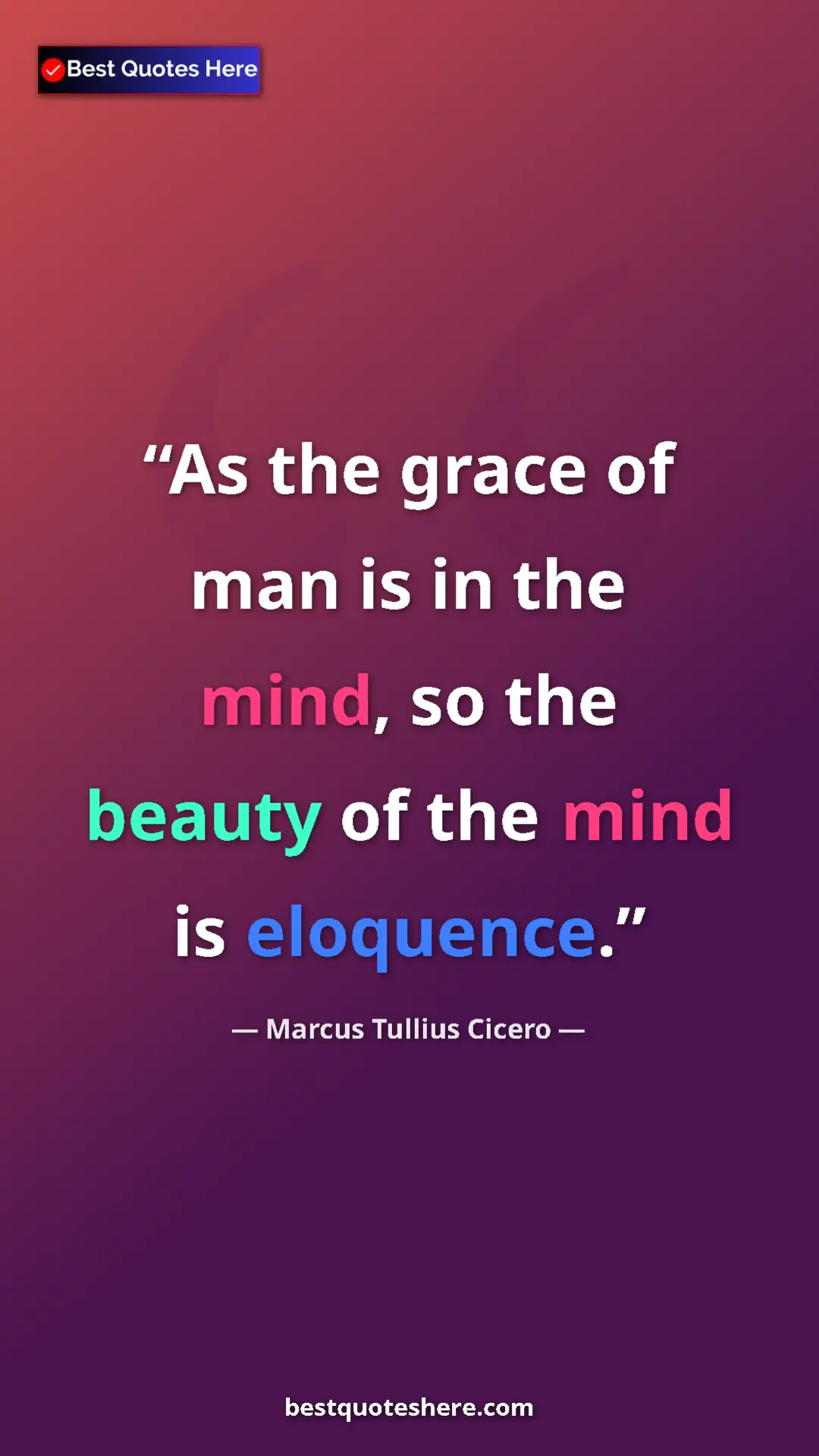 Pinterest quote poster by Marcus Tullius Cicero: "As the grace of man is in the mind, so the beauty of the..."