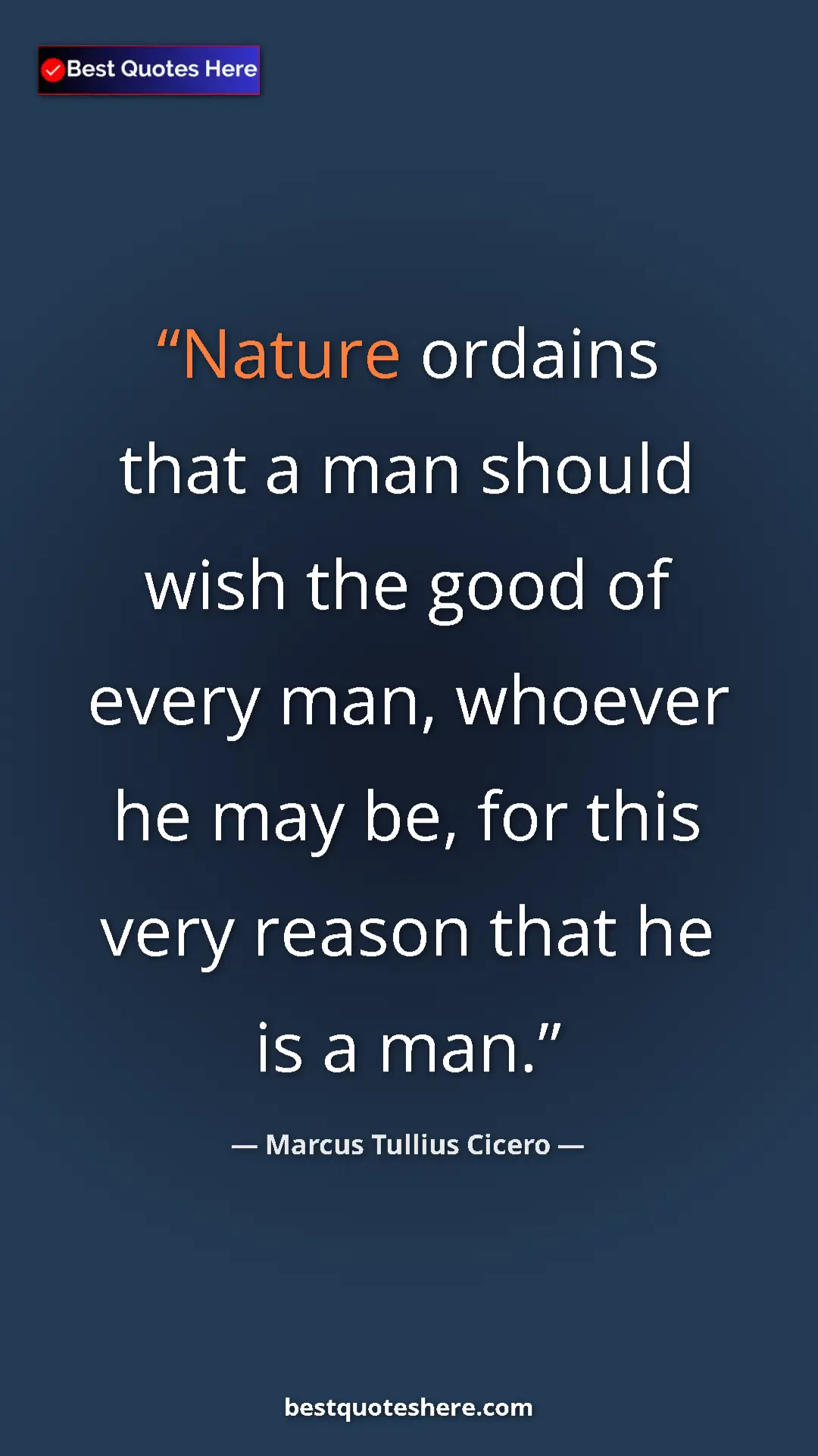 Pinterest quote poster by Marcus Tullius Cicero: "Nature ordains that a man should wish the good of every..."