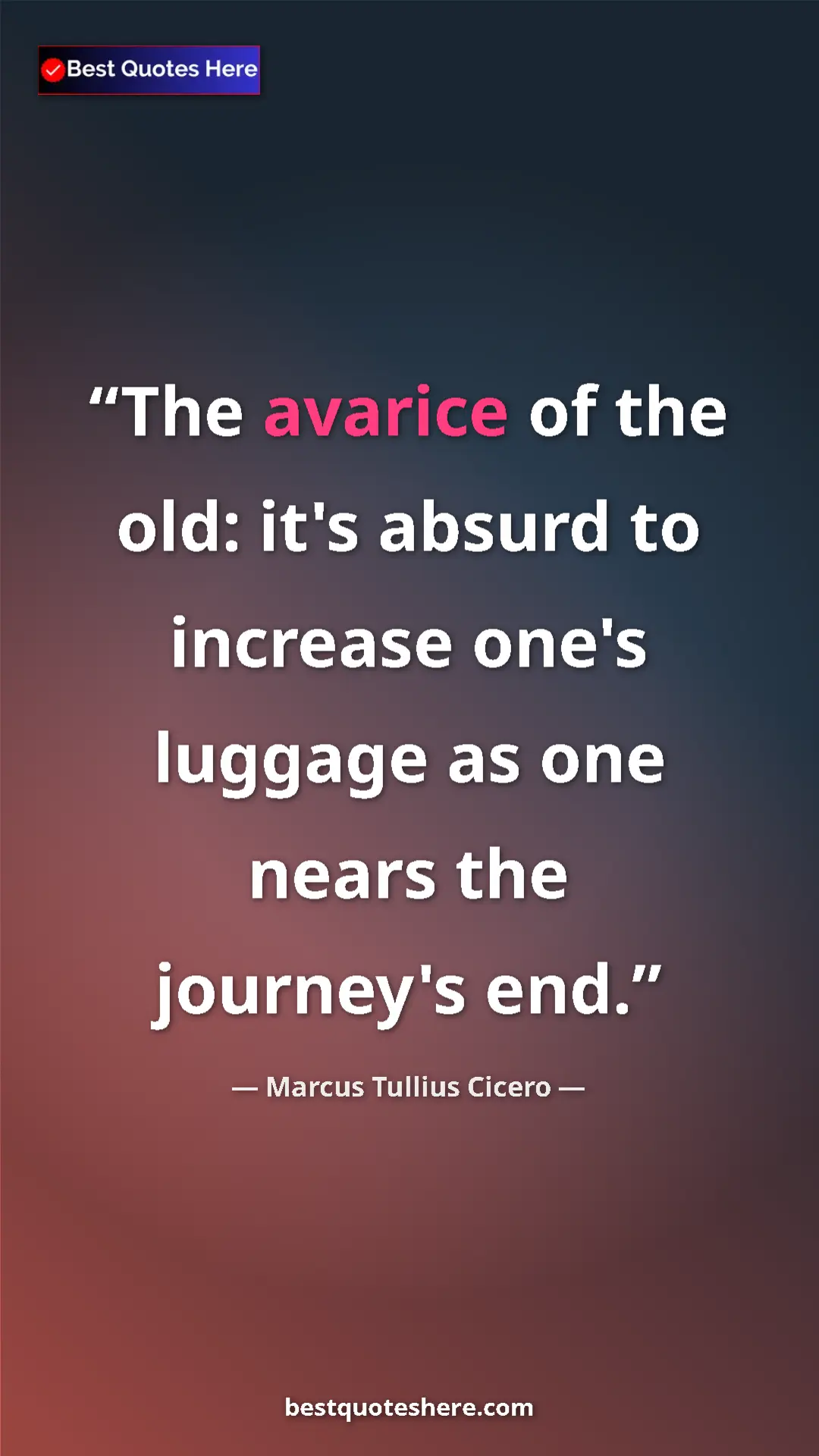 Pinterest quote poster by Marcus Tullius Cicero: "The avarice of the old: it's absurd to increase one's..."