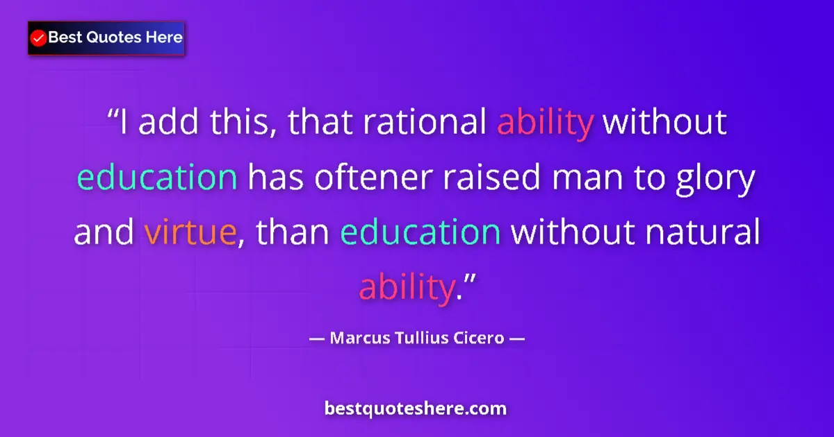 Quote by Marcus Tullius Cicero: I add this, that rational ability without educatio