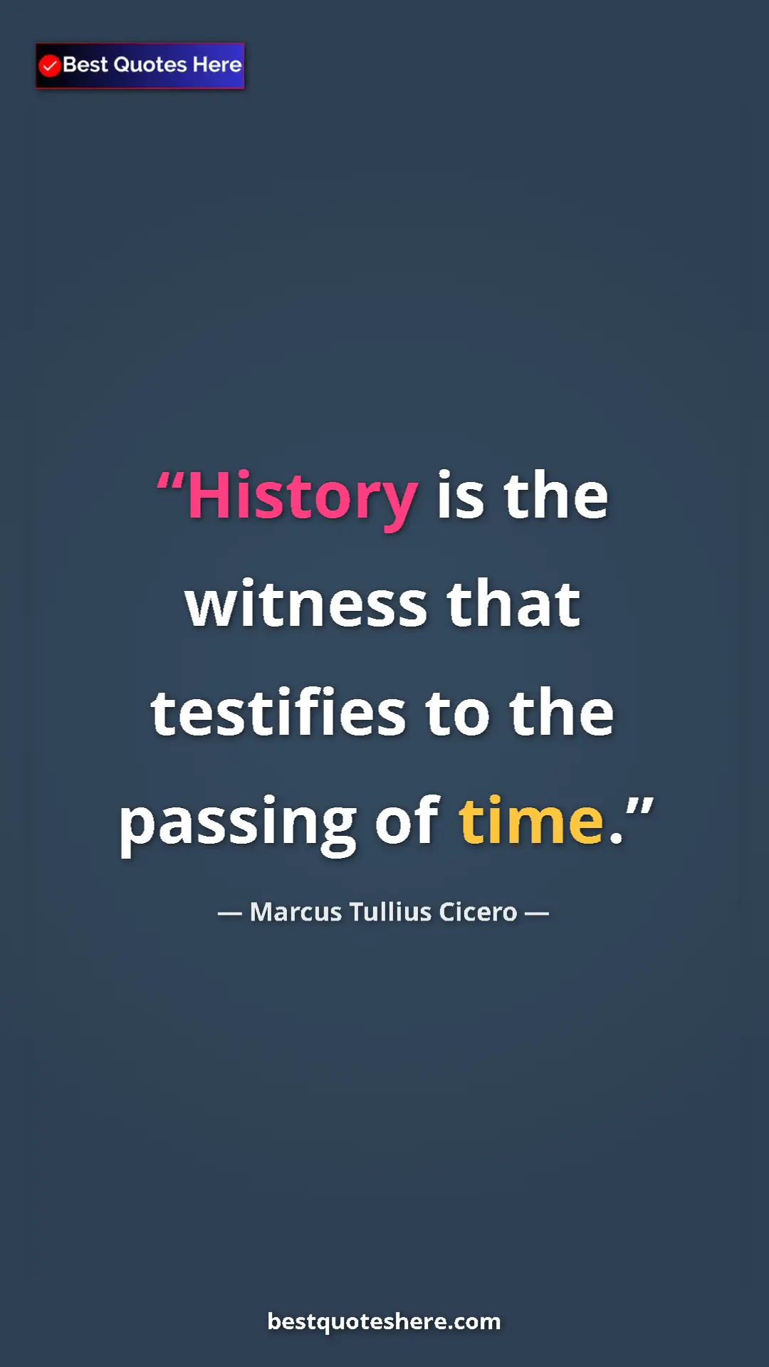 Pinterest quote poster by Marcus Tullius Cicero: "History is the witness that testifies to the passing of..."