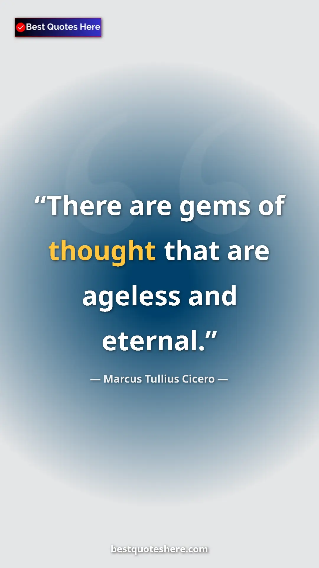 Pinterest quote poster by Marcus Tullius Cicero: "There are gems of thought that are ageless and eternal."