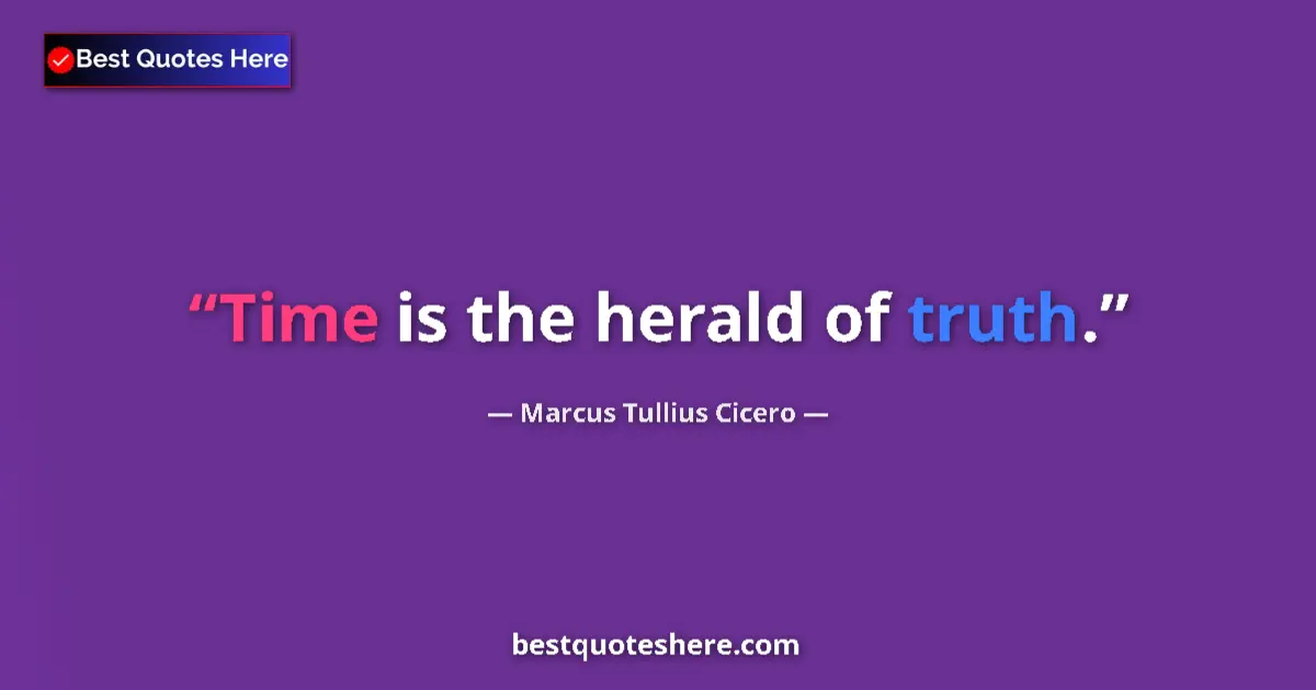 Quote by Marcus Tullius Cicero: Time is the herald of truth....