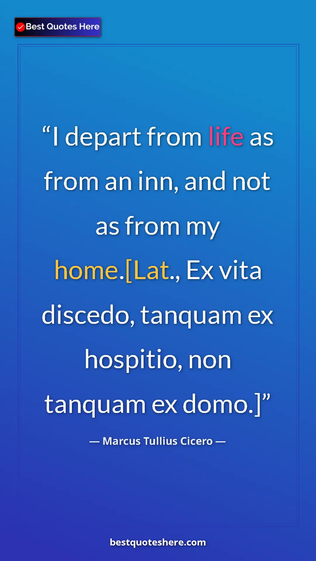 Pinterest quote poster by Marcus Tullius Cicero: "I depart from life as from an inn, and not as from my..."