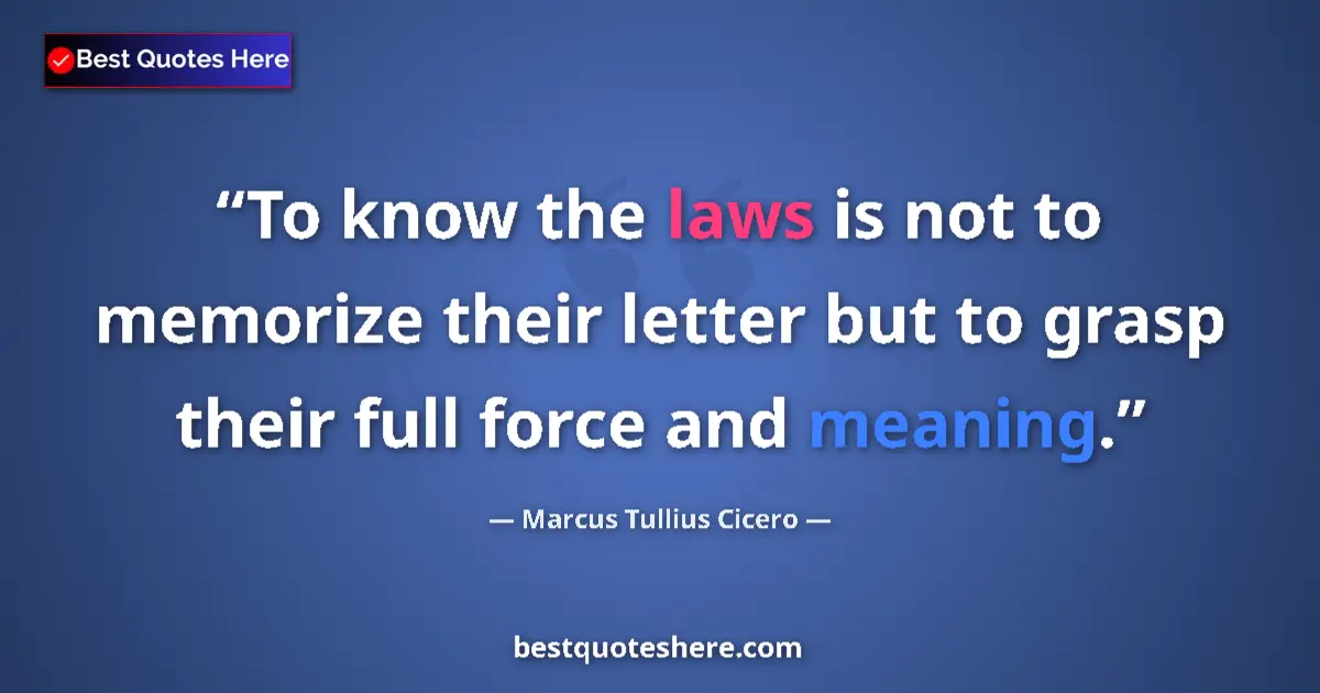 Quote by Marcus Tullius Cicero: To know the laws is not to memorize their letter but to grasp their full force and meaning....