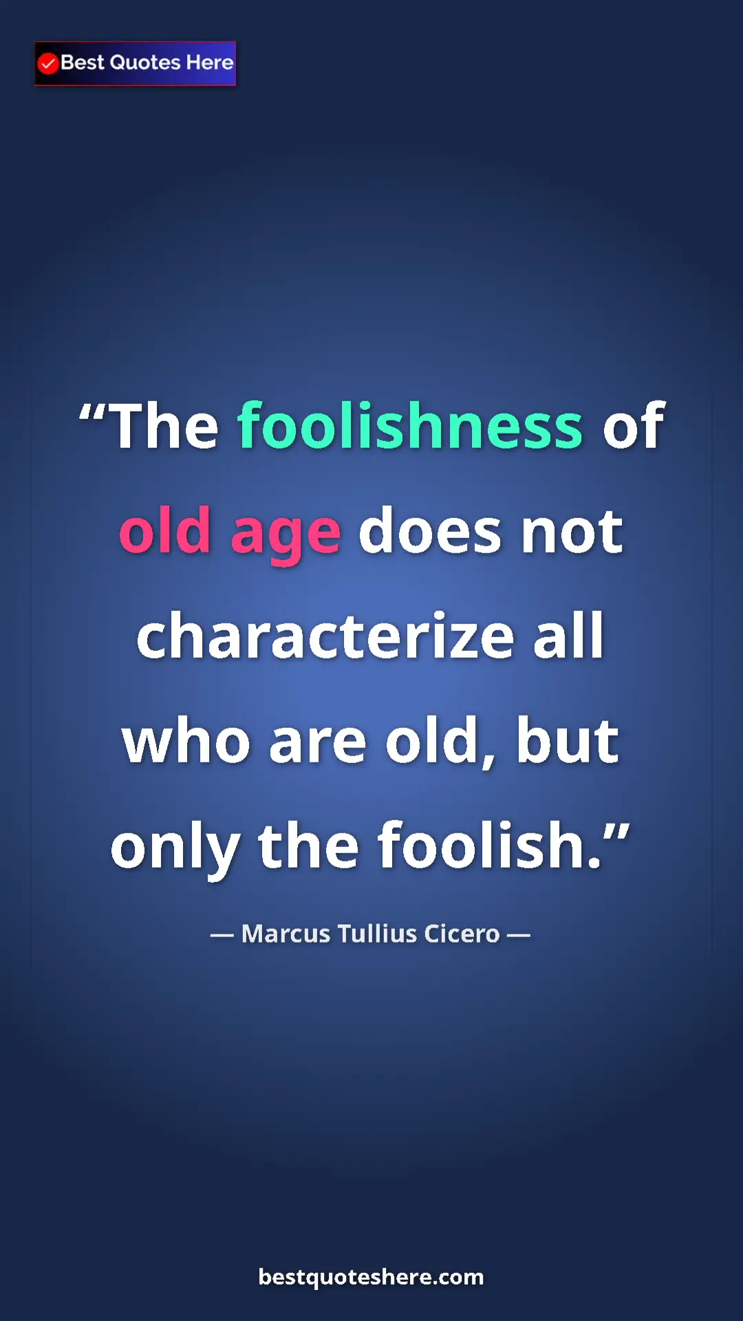 Pinterest quote poster by Marcus Tullius Cicero: "The foolishness of old age does not characterize all who..."