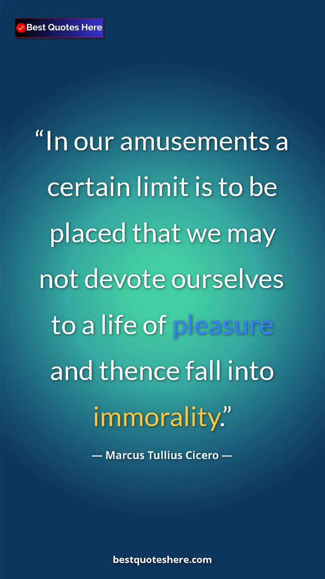 Pinterest quote poster by Marcus Tullius Cicero: "In our amusements a certain limit is to be placed that we..."