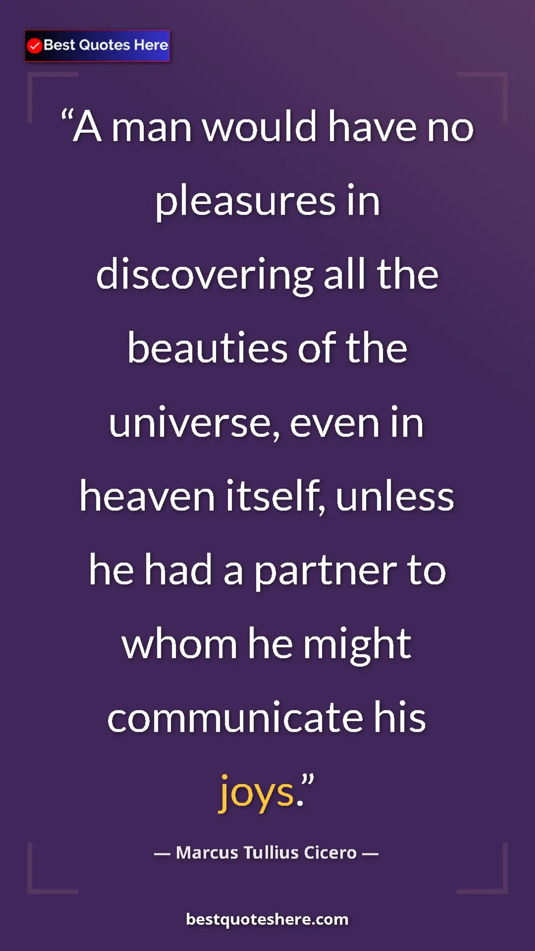 Pinterest quote poster by Marcus Tullius Cicero: "A man would have no pleasures in discovering all the..."