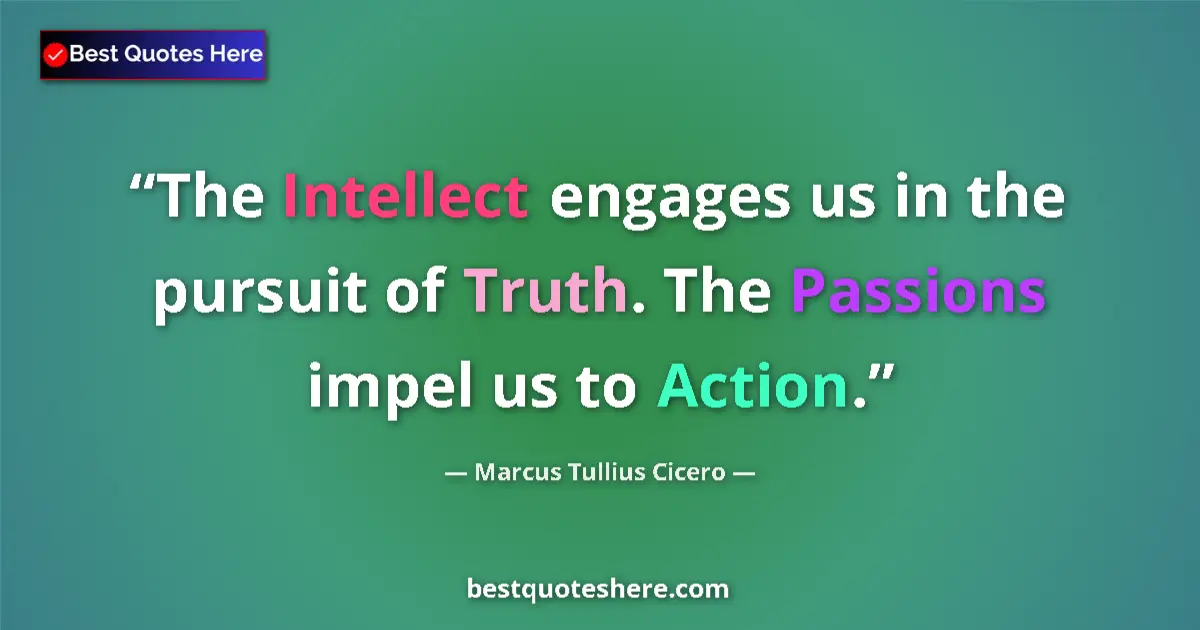 Marcus Tullius Cicero quote: "The Intellect engages us in the pursuit of Truth. The..."
