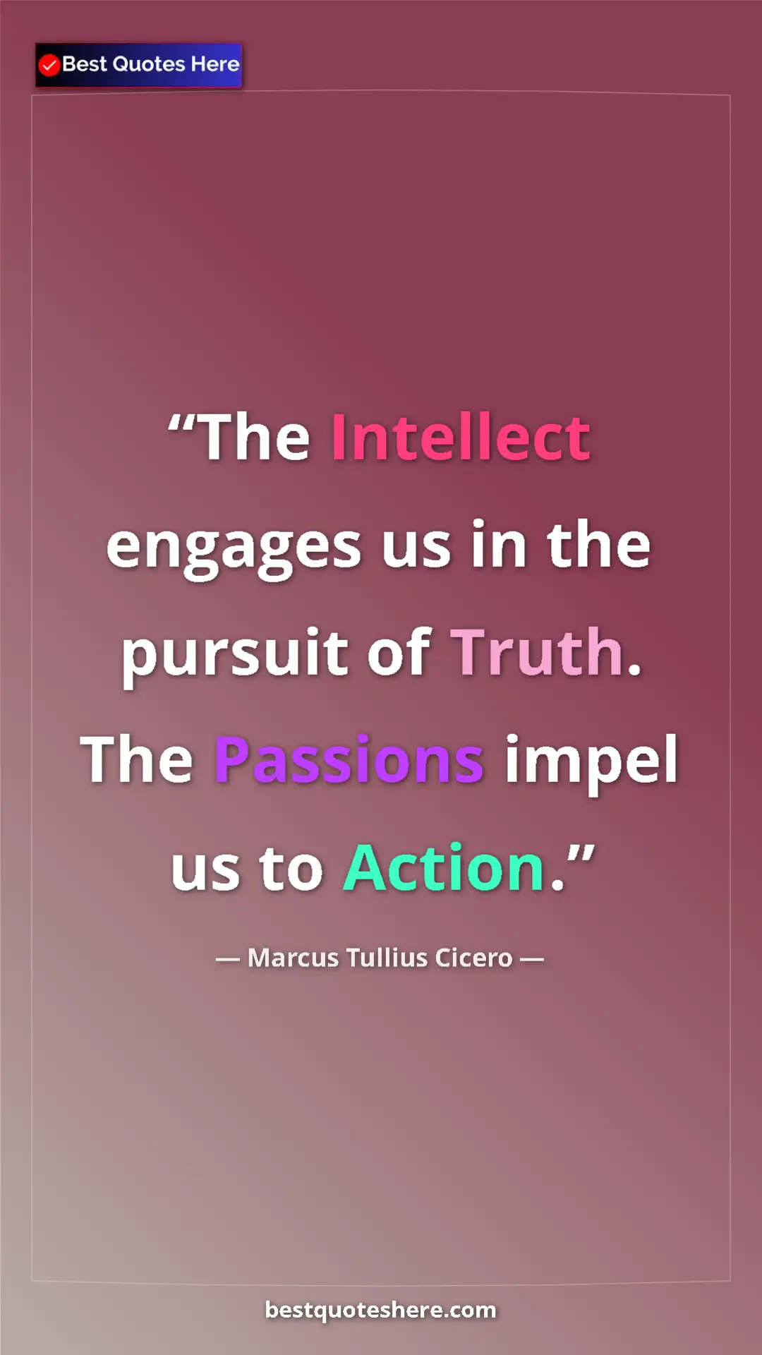 Pinterest quote poster by Marcus Tullius Cicero: "The Intellect engages us in the pursuit of Truth. The..."