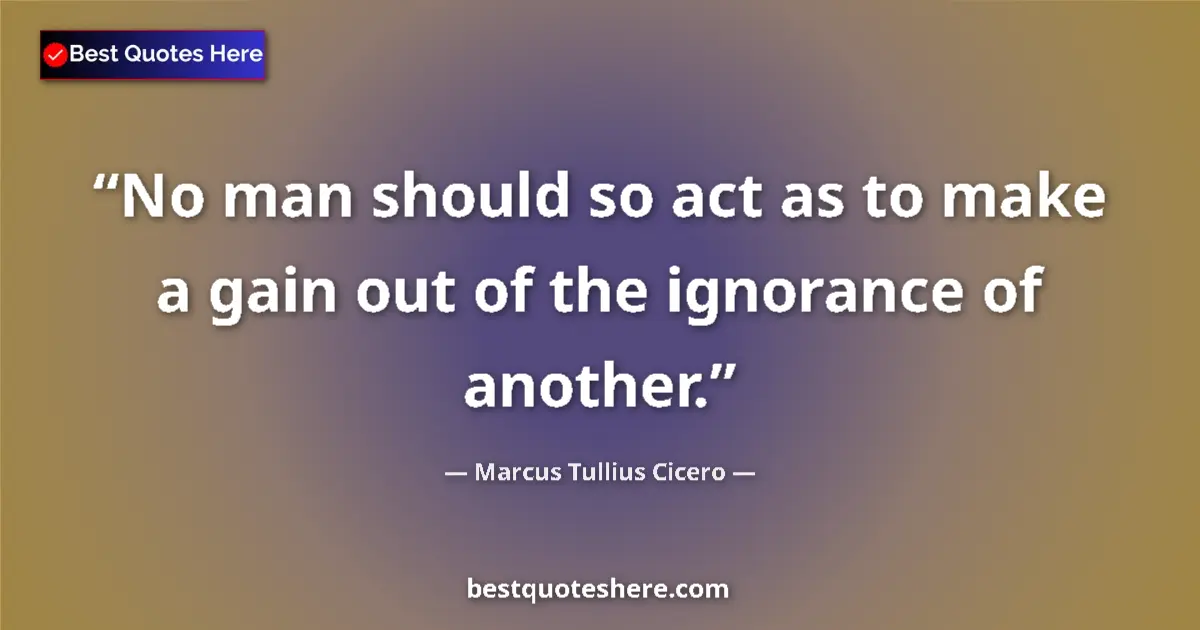 Quote by Marcus Tullius Cicero: No man should so act as to make a gain out of the