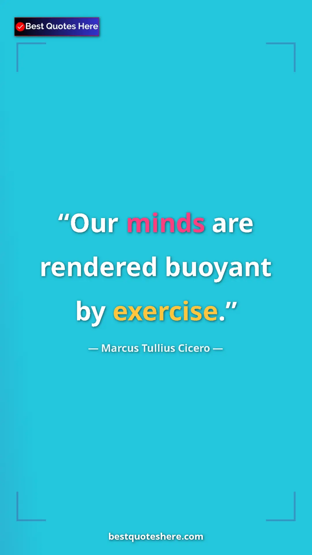 Pinterest quote poster by Marcus Tullius Cicero: "Our minds are rendered buoyant by exercise."