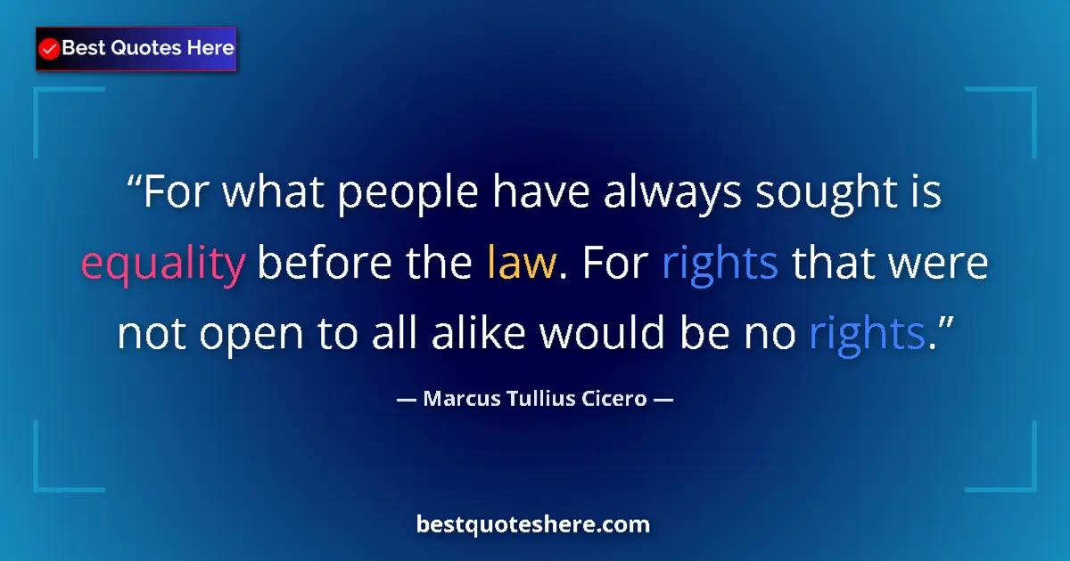 Quote by Marcus Tullius Cicero: For what people have always sought is equality bef