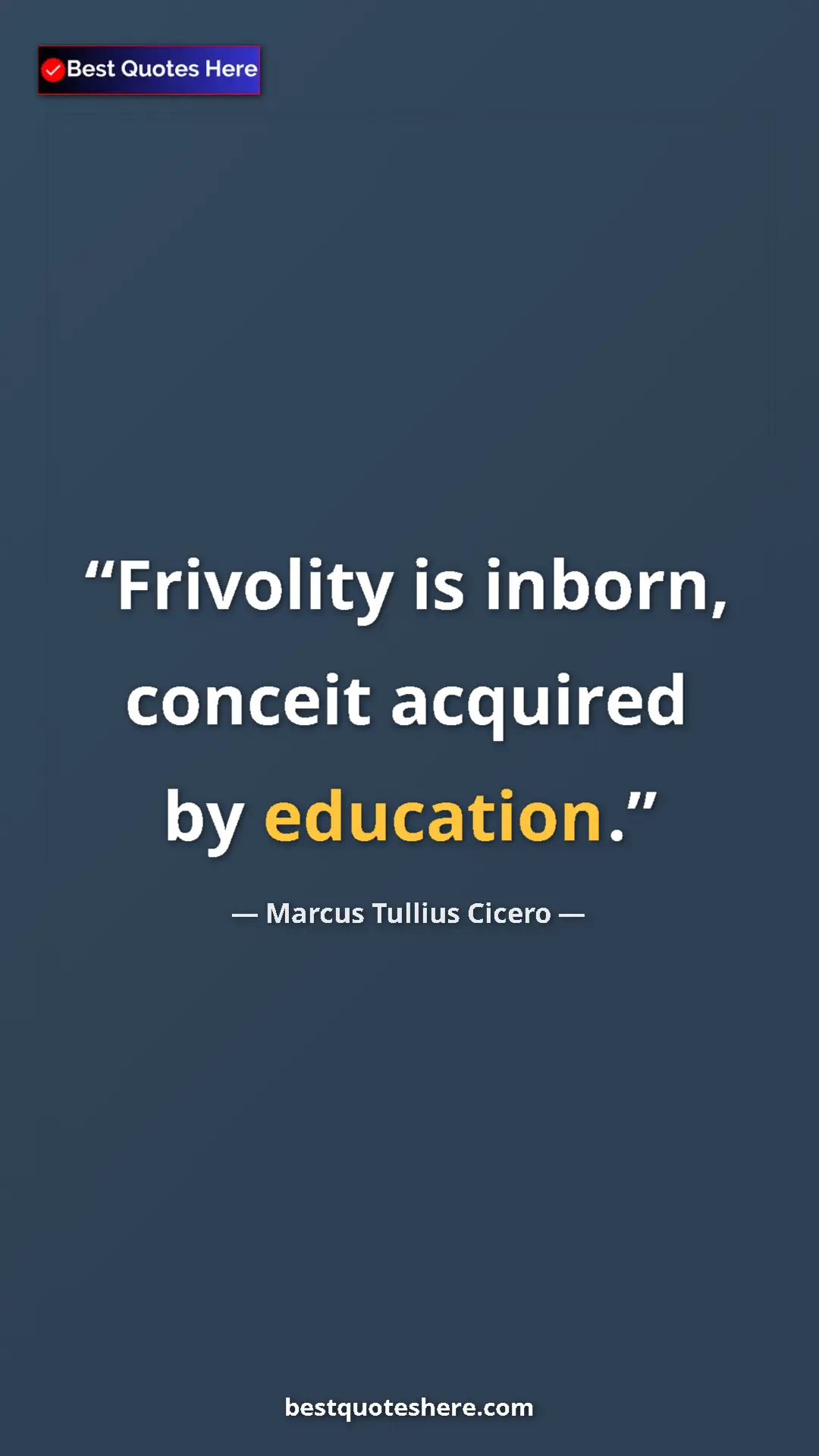 Pinterest quote poster by Marcus Tullius Cicero: "Frivolity is inborn, conceit acquired by education."