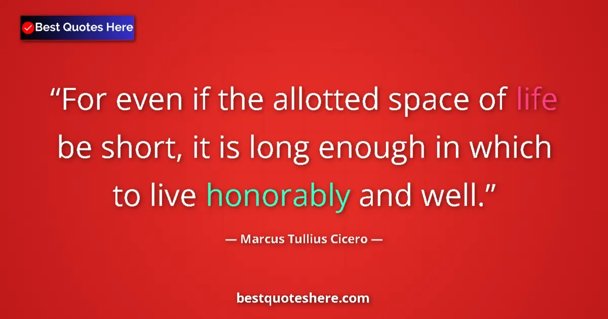 Quote by Marcus Tullius Cicero: For even if the allotted space of life be short, i