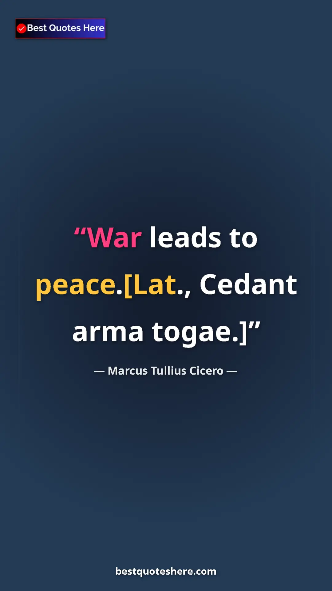 Pinterest quote poster by Marcus Tullius Cicero: "War leads to peace.[Lat., Cedant arma togae.]"