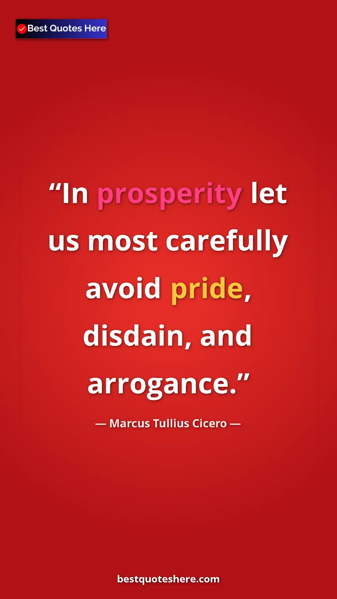 Pinterest quote poster by Marcus Tullius Cicero: "In prosperity let us most carefully avoid pride, disdain,..."