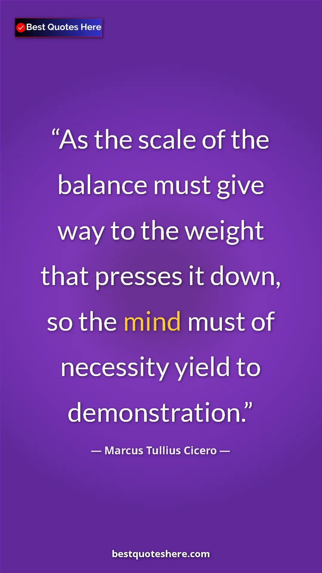Pinterest quote poster by Marcus Tullius Cicero: "As the scale of the balance must give way to the weight..."