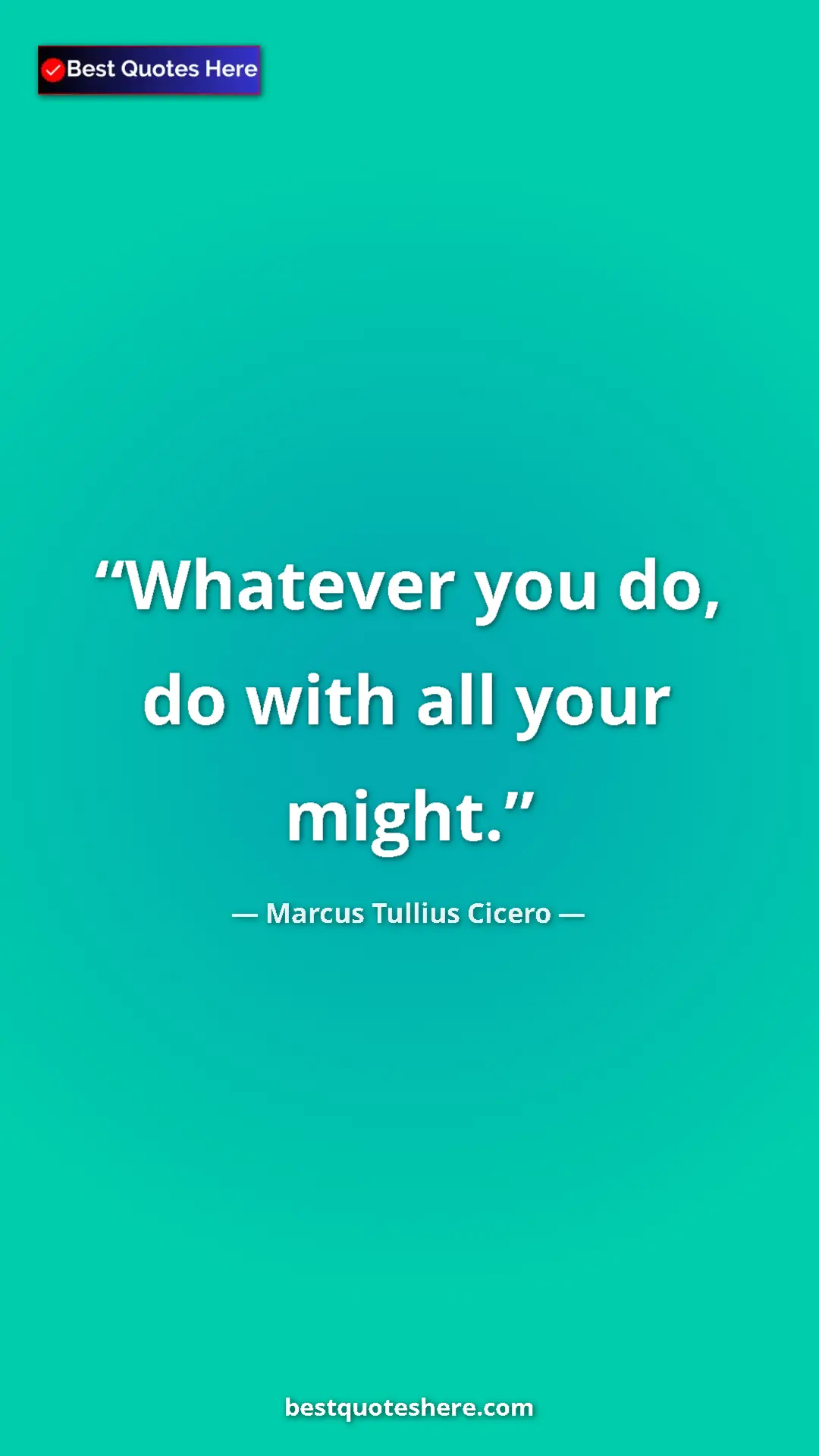 Pinterest quote poster by Marcus Tullius Cicero: "Whatever you do, do with all your might."