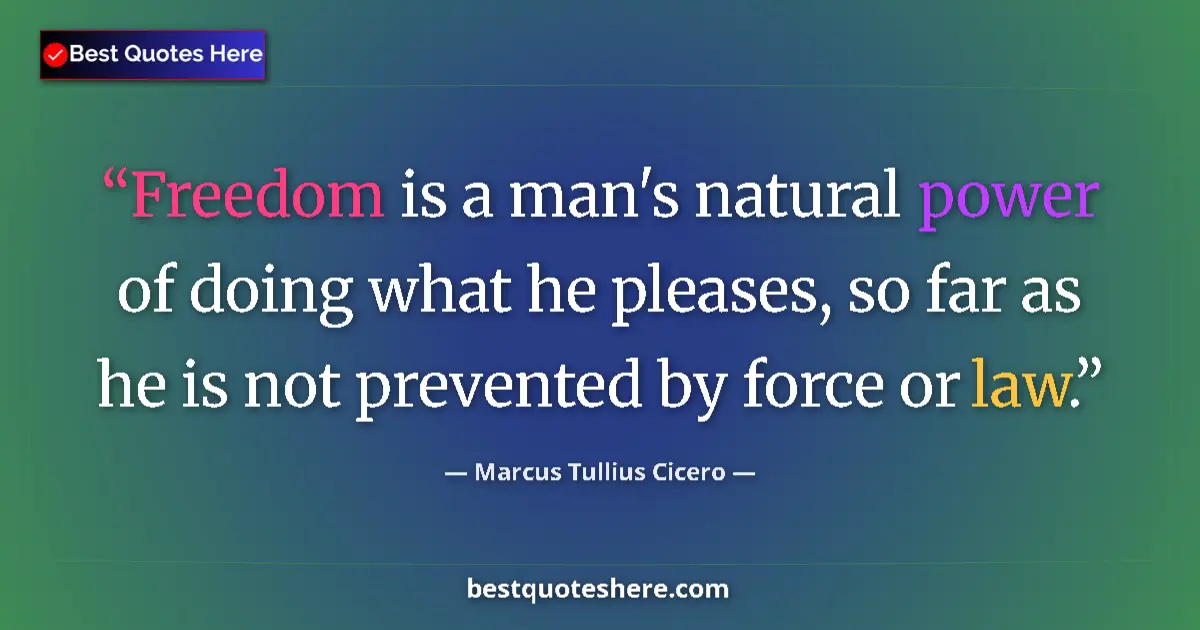 Marcus Tullius Cicero quote: "Freedom is a man's natural power of doing what he pleases,..."