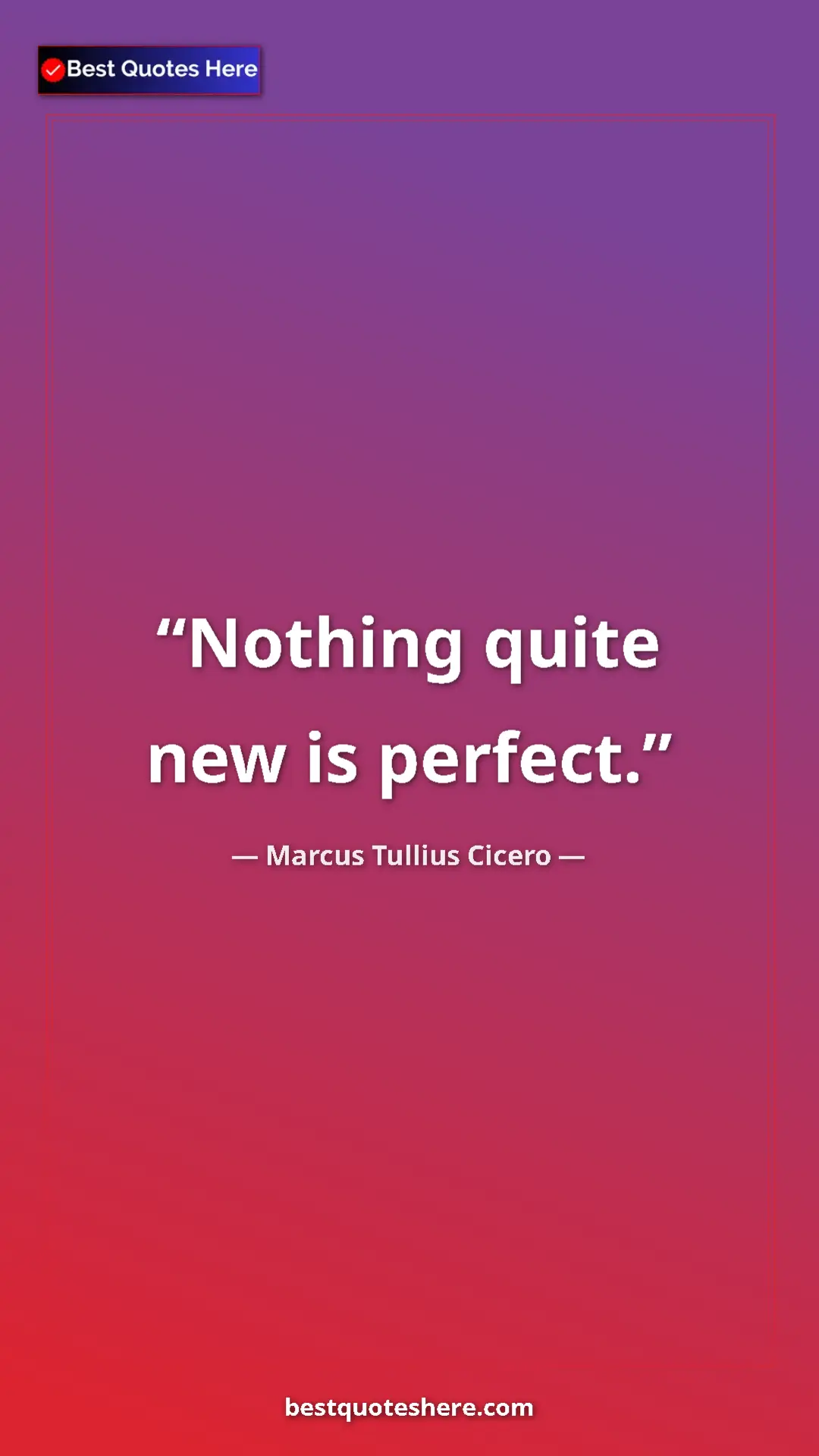Pinterest quote poster by Marcus Tullius Cicero: "Nothing quite new is perfect."