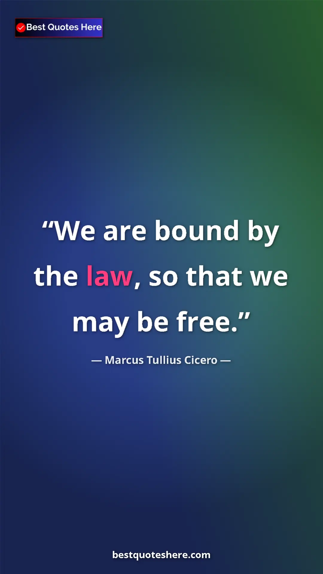 Pinterest quote poster by Marcus Tullius Cicero: "We are bound by the law, so that we may be free."