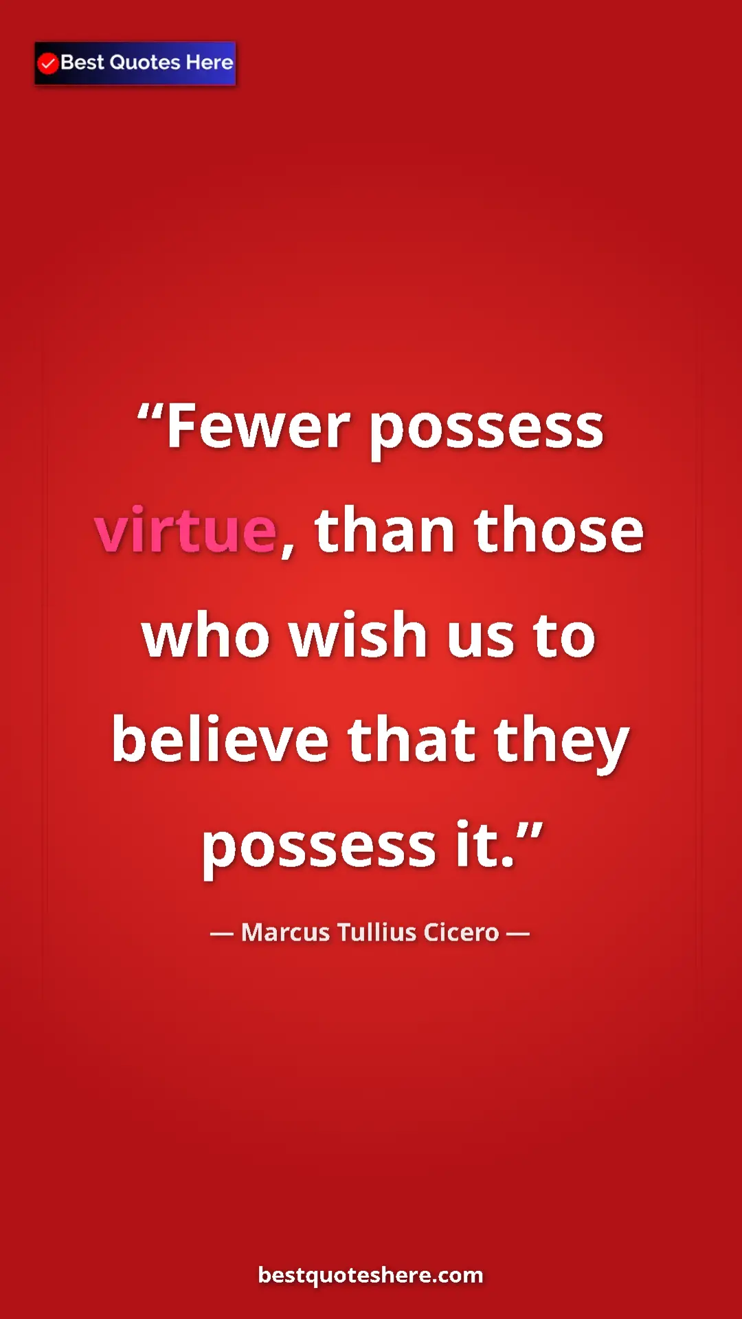 Pinterest quote poster by Marcus Tullius Cicero: "Fewer possess virtue, than those who wish us to believe..."