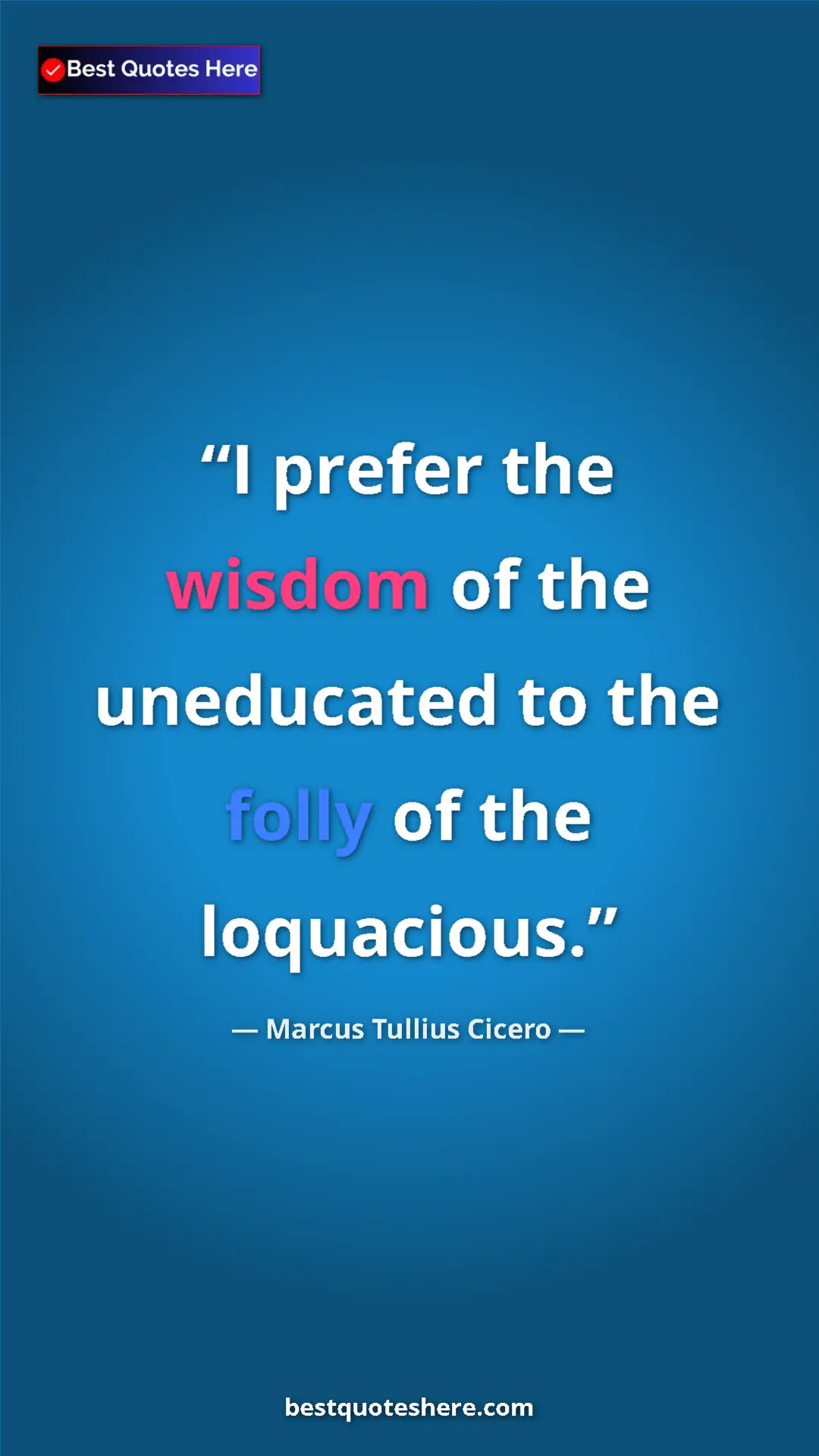Pinterest quote poster by Marcus Tullius Cicero: "I prefer the wisdom of the uneducated to the folly of the..."