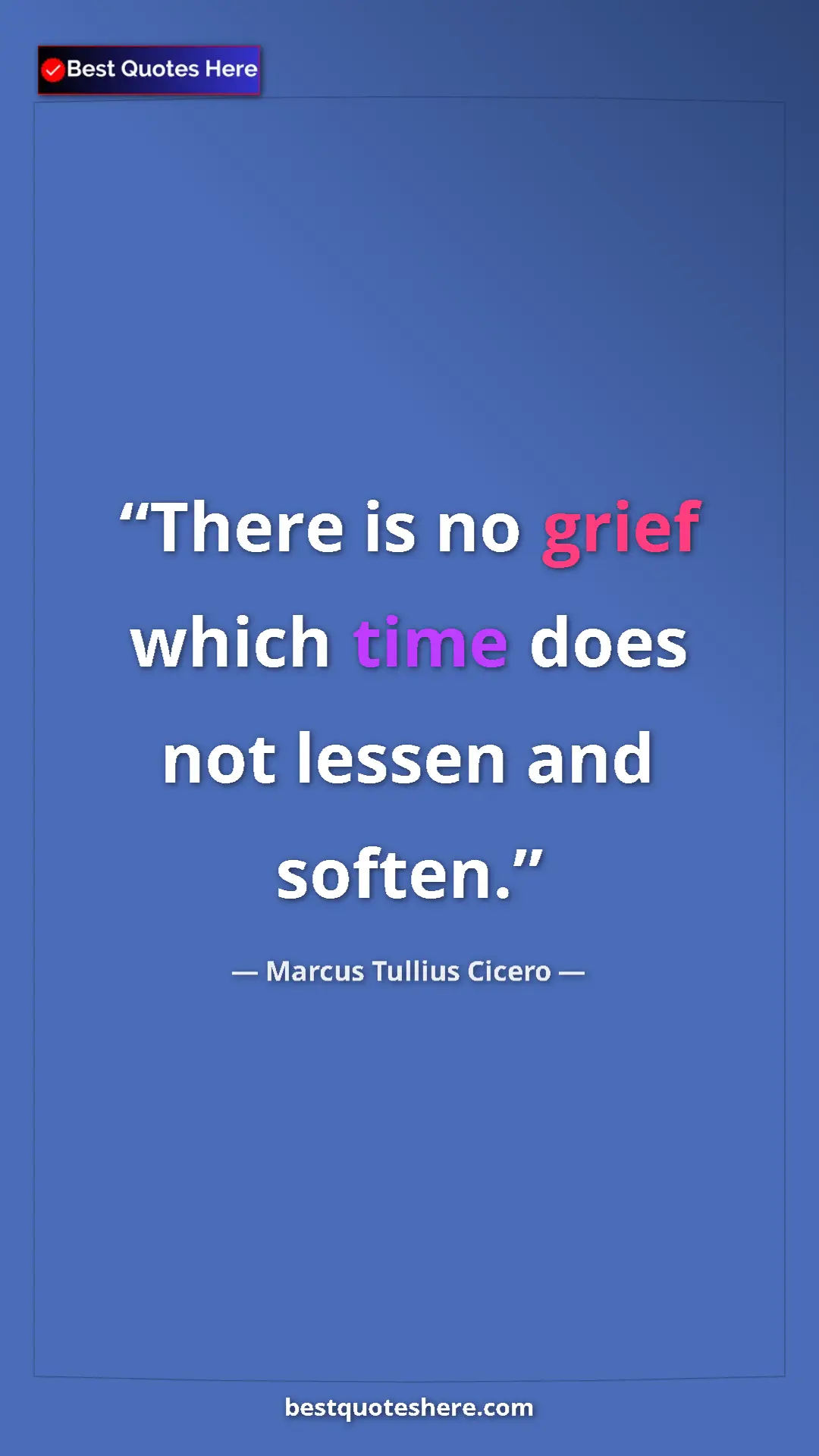 Pinterest quote poster by Marcus Tullius Cicero: "There is no grief which time does not lessen and soften."