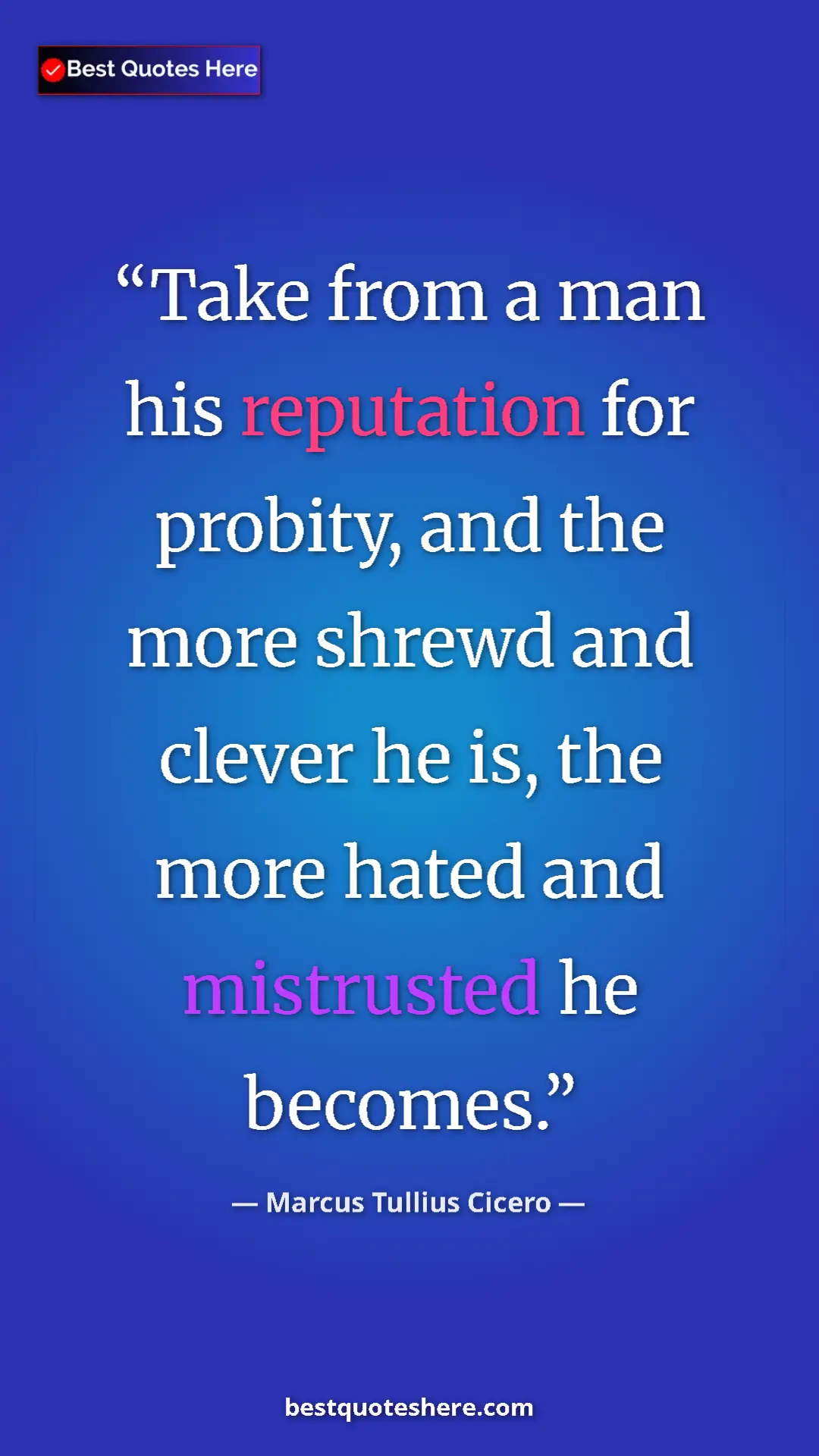 Pinterest quote poster by Marcus Tullius Cicero: "Take from a man his reputation for probity, and the more..."
