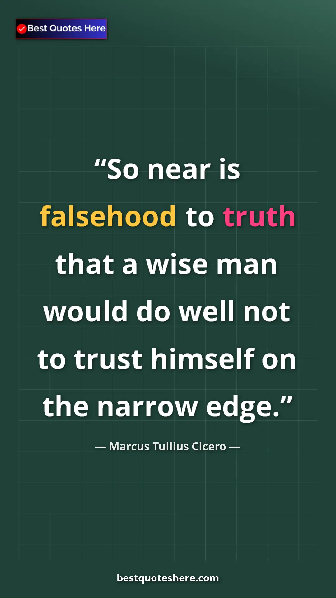 Pinterest quote poster by Marcus Tullius Cicero: "So near is falsehood to truth that a wise man would do well..."