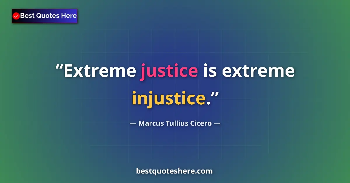 Quote by Marcus Tullius Cicero: Extreme justice is extreme injustice.