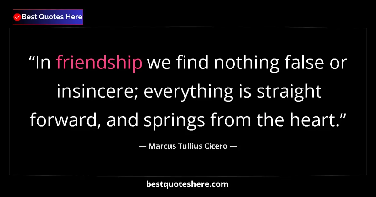 Image for the quote by Marcus Tullius Cicero: In friendship we find nothing false or insincere; everything is straight forward, and springs from t...