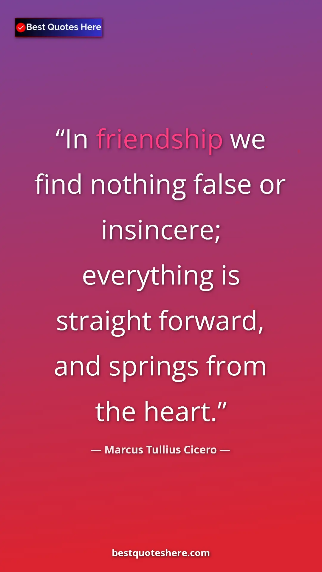 Pinterest quote poster by Marcus Tullius Cicero: "In friendship we find nothing false or insincere;..."