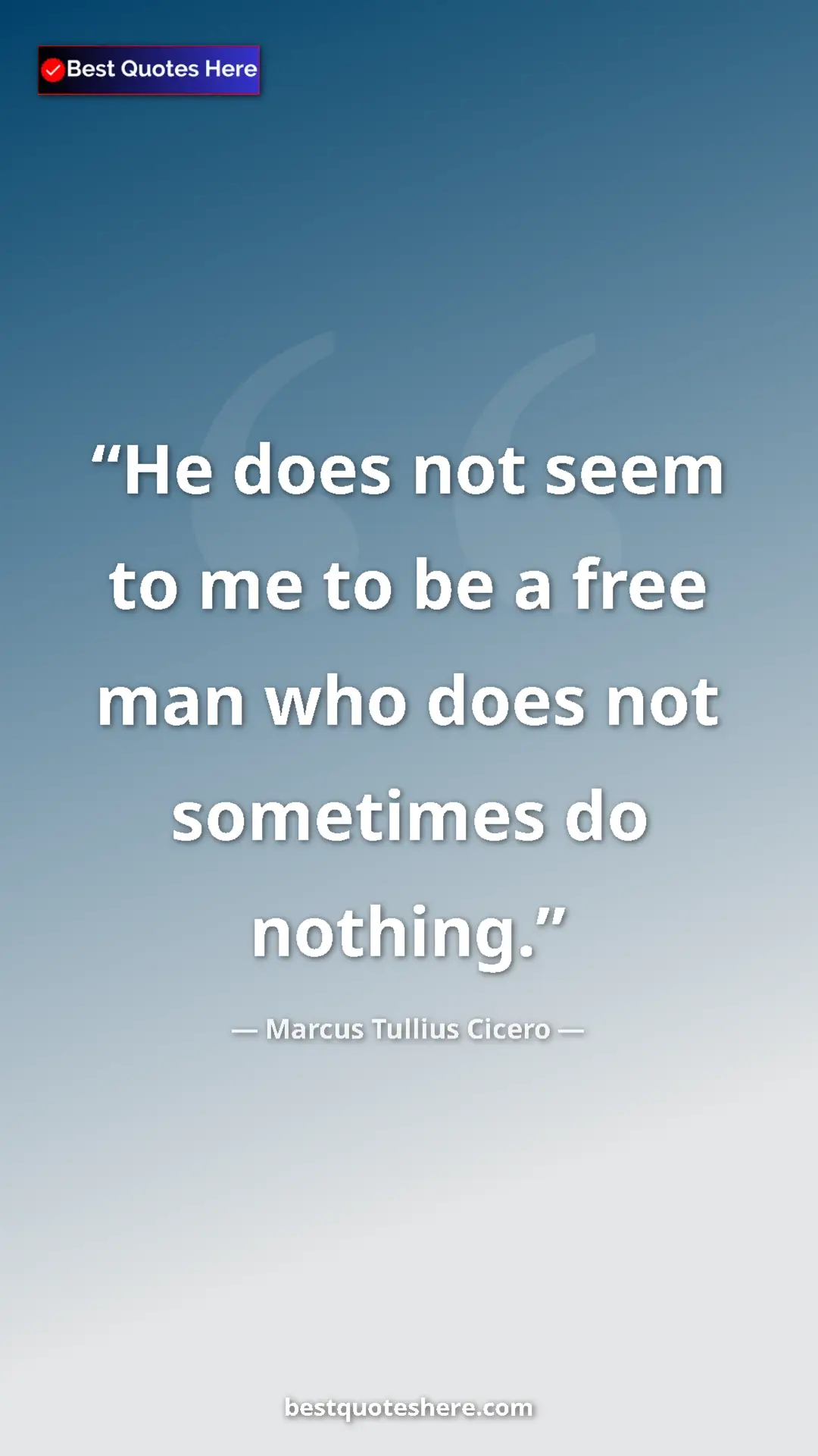 Pinterest quote poster by Marcus Tullius Cicero: "He does not seem to me to be a free man who does not sometim"
