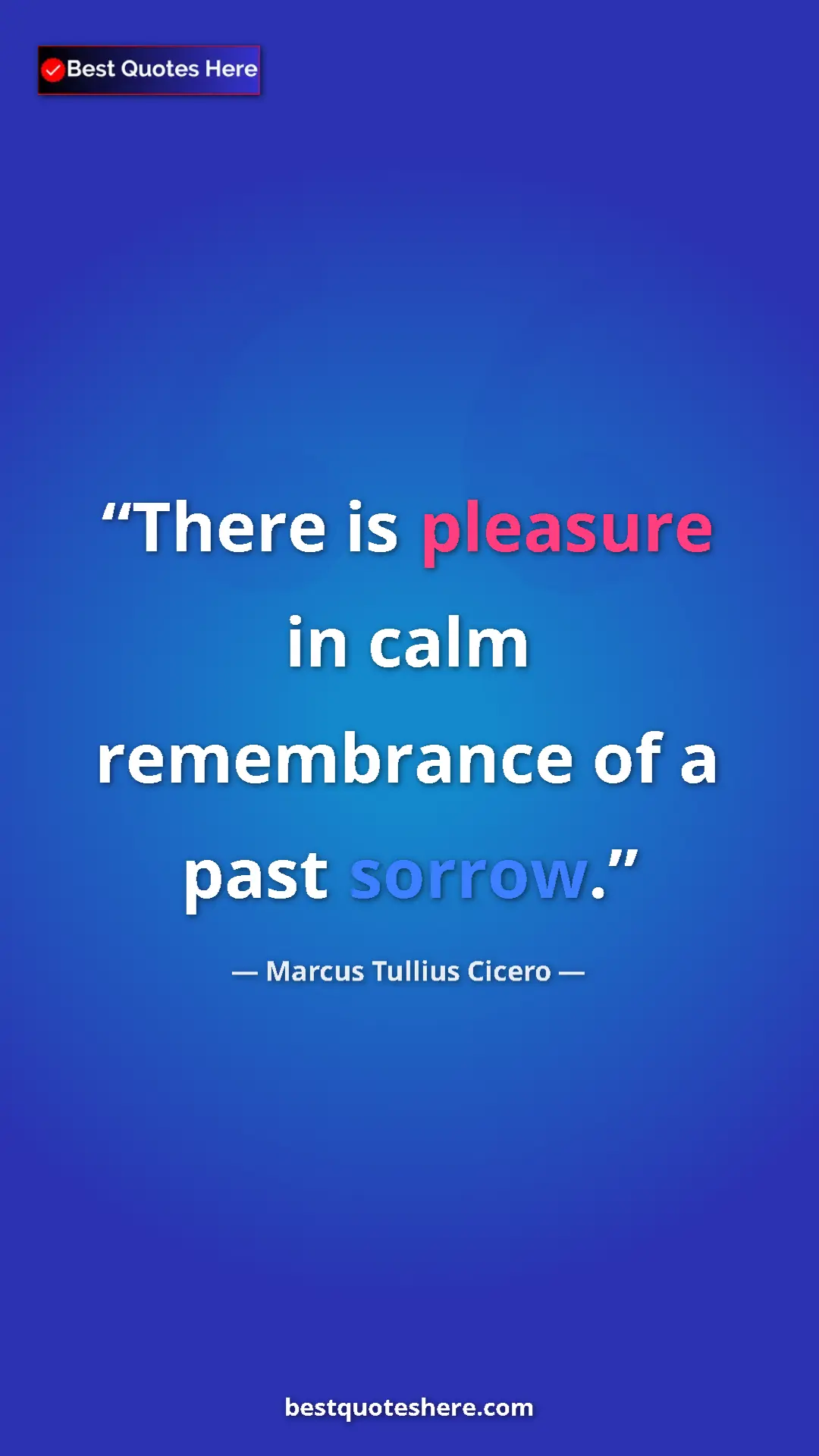 Marcus Tullius Cicero Quote Card: "There is pleasure in calm remembrance of a past sorrow." Pinterest quote poster by Marcus Tullius Cicero: "There is pleasure in calm remembrance of a past sorrow."