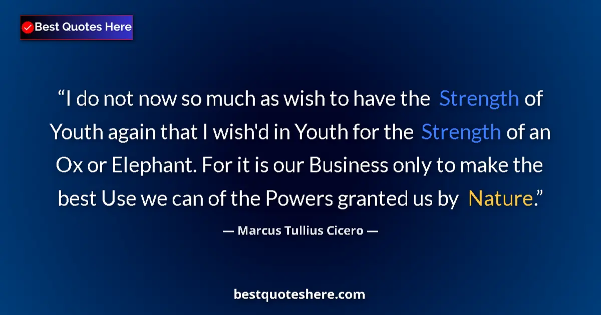 Marcus Tullius Cicero quote: "I do not now so much as wish to have the Strength of Youth..."