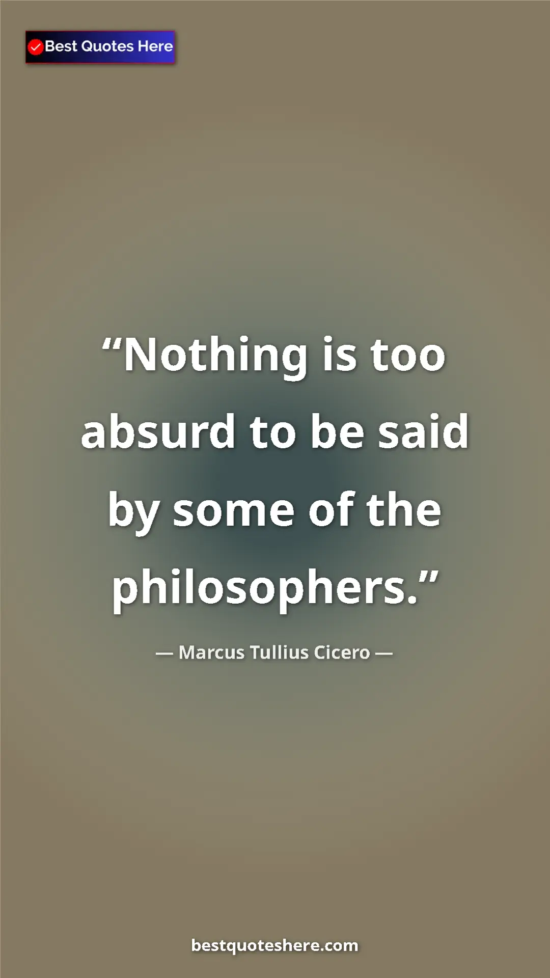 Pinterest quote poster by Marcus Tullius Cicero: "Nothing is too absurd to be said by some of the..."