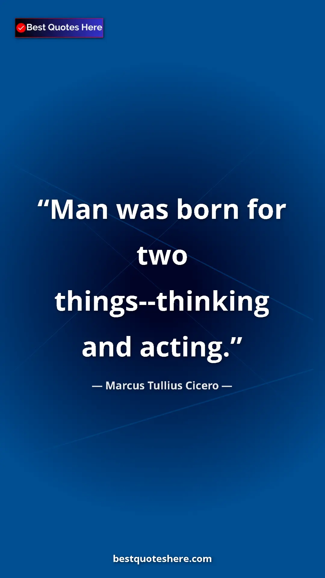 Pinterest quote poster by Marcus Tullius Cicero: "Man was born for two things--thinking and acting."