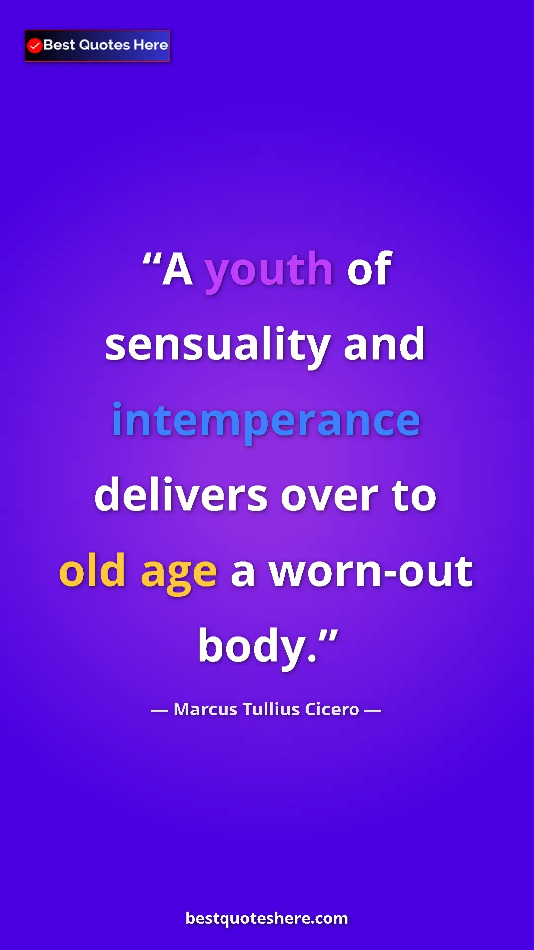 Pinterest quote poster by Marcus Tullius Cicero: "A youth of sensuality and intemperance delivers over to old..."