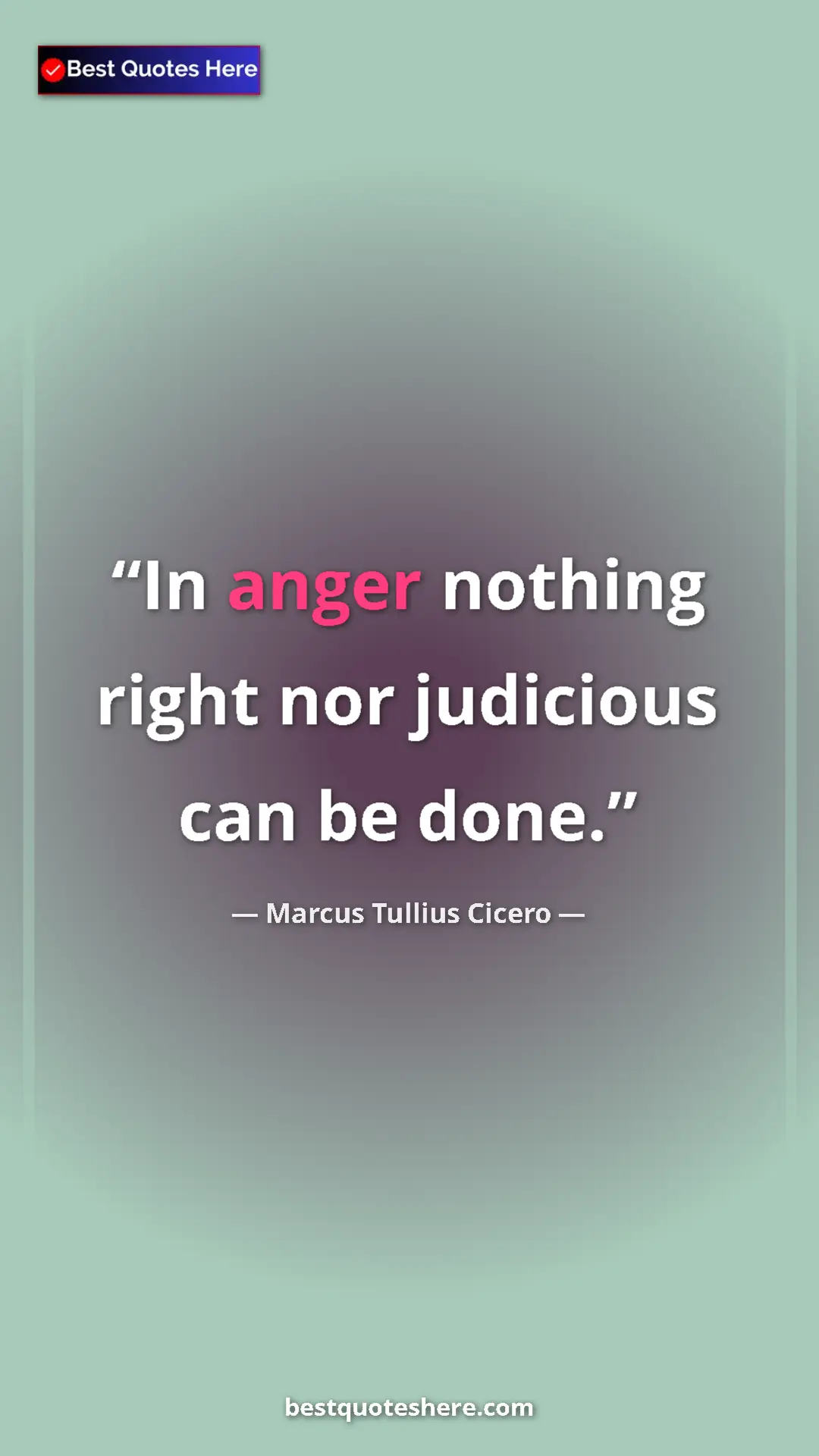 Pinterest quote poster by Marcus Tullius Cicero: "In anger nothing right nor judicious can be done."